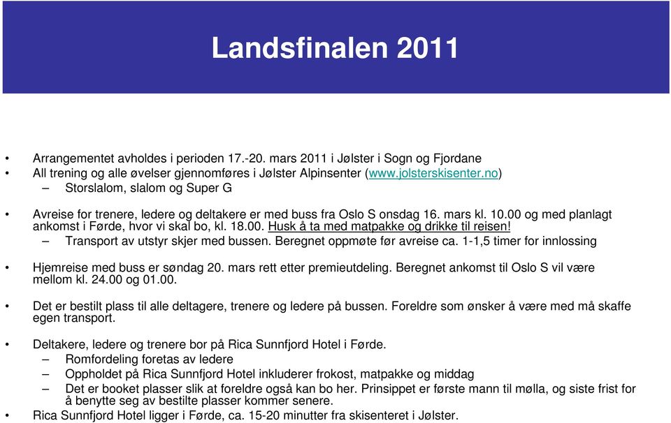 Transport av utstyr skjer med bussen. Beregnet oppmøte før avreise ca. 1-1,5 timer for innlossing Hjemreise med buss er søndag 20. mars rett etter premieutdeling.