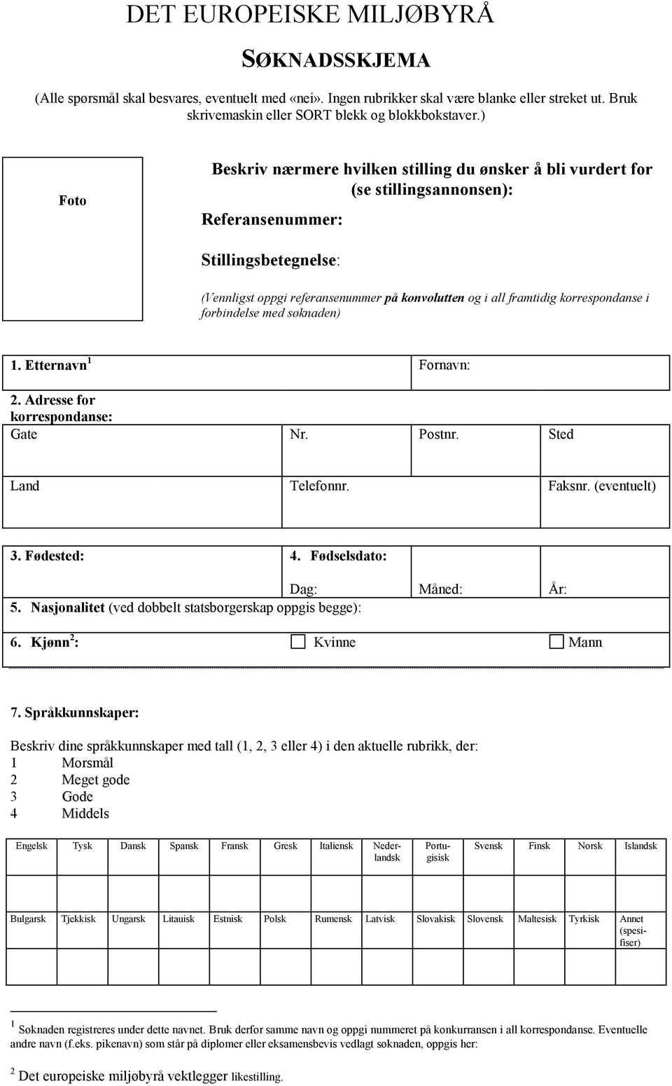 i forbindelse med søknaden) 1. Etternavn 1 Fornavn: 2. Adresse for korrespondanse: Gate Nr. Postnr. Sted Land Telefonnr. Faksnr. (eventuelt) 3. Fødested: 4. Fødselsdato: Dag: Måned: År: 5.