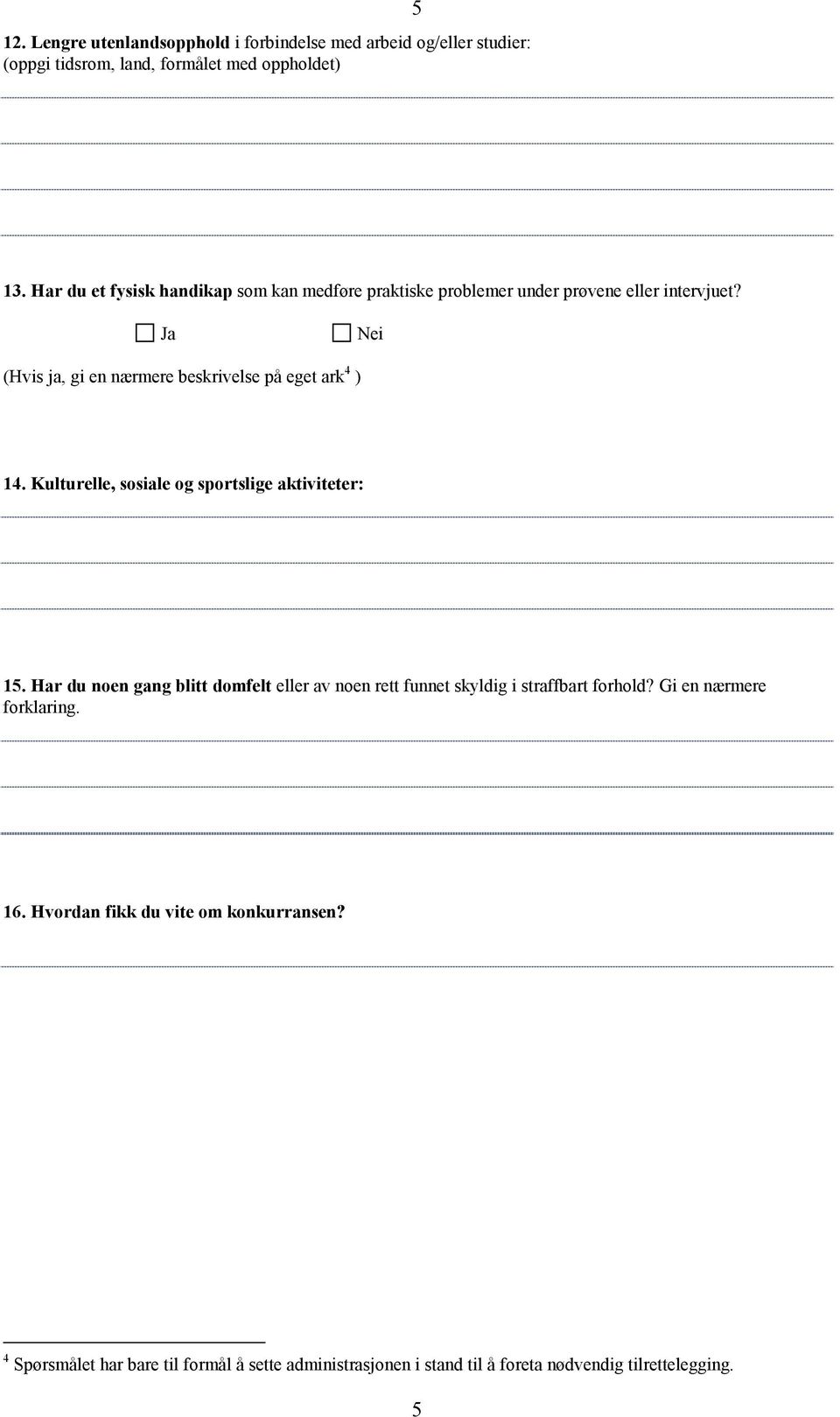 Ja Nei (Hvis ja, gi en nærmere beskrivelse på eget ark 4 ) 14. Kulturelle, sosiale og sportslige aktiviteter: 15.