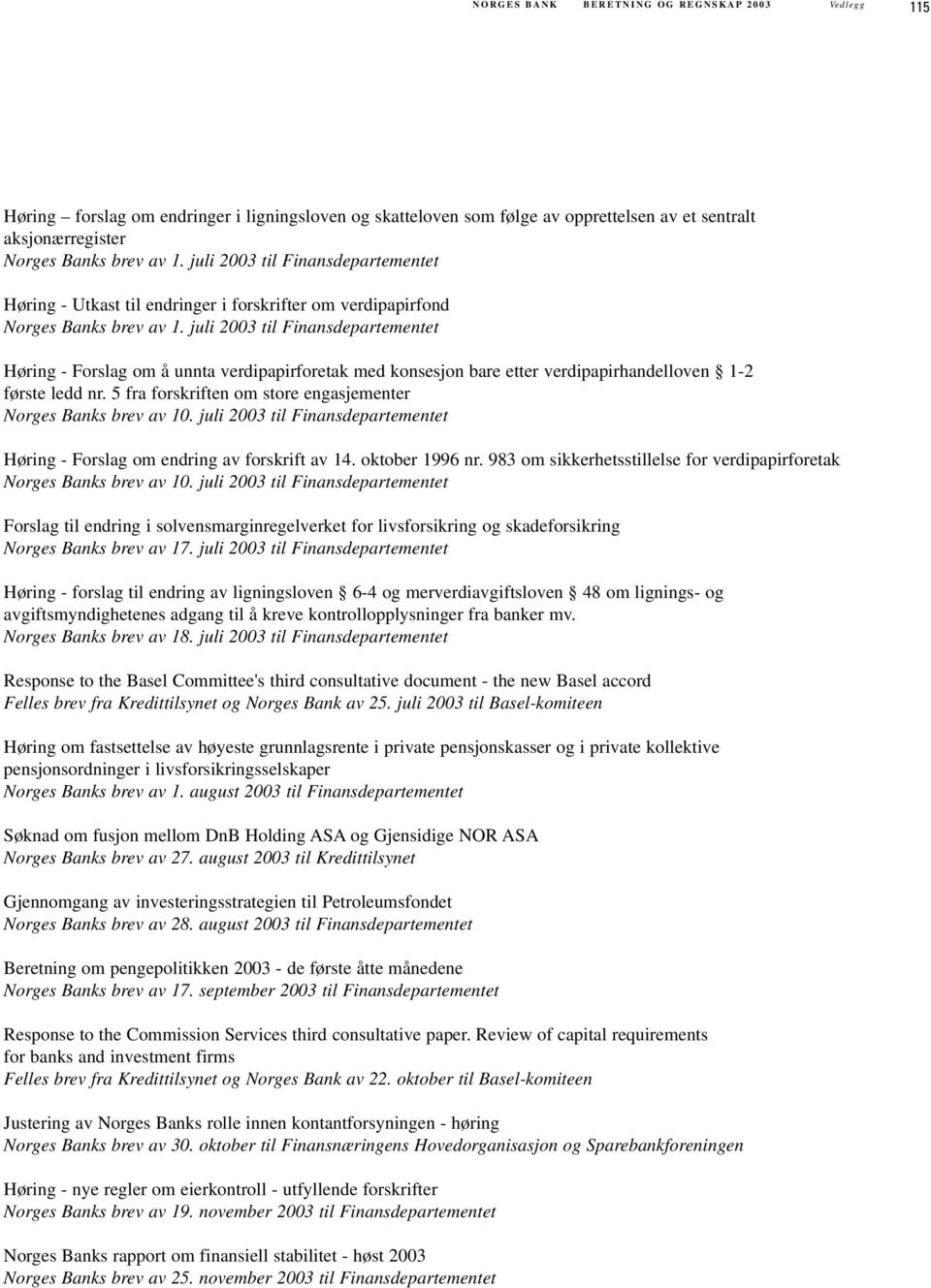 juli 2003 til Finansdepartementet Høring - Forslag om å unnta verdipapirforetak med konsesjon bare etter verdipapirhandelloven 1-2 første ledd nr.