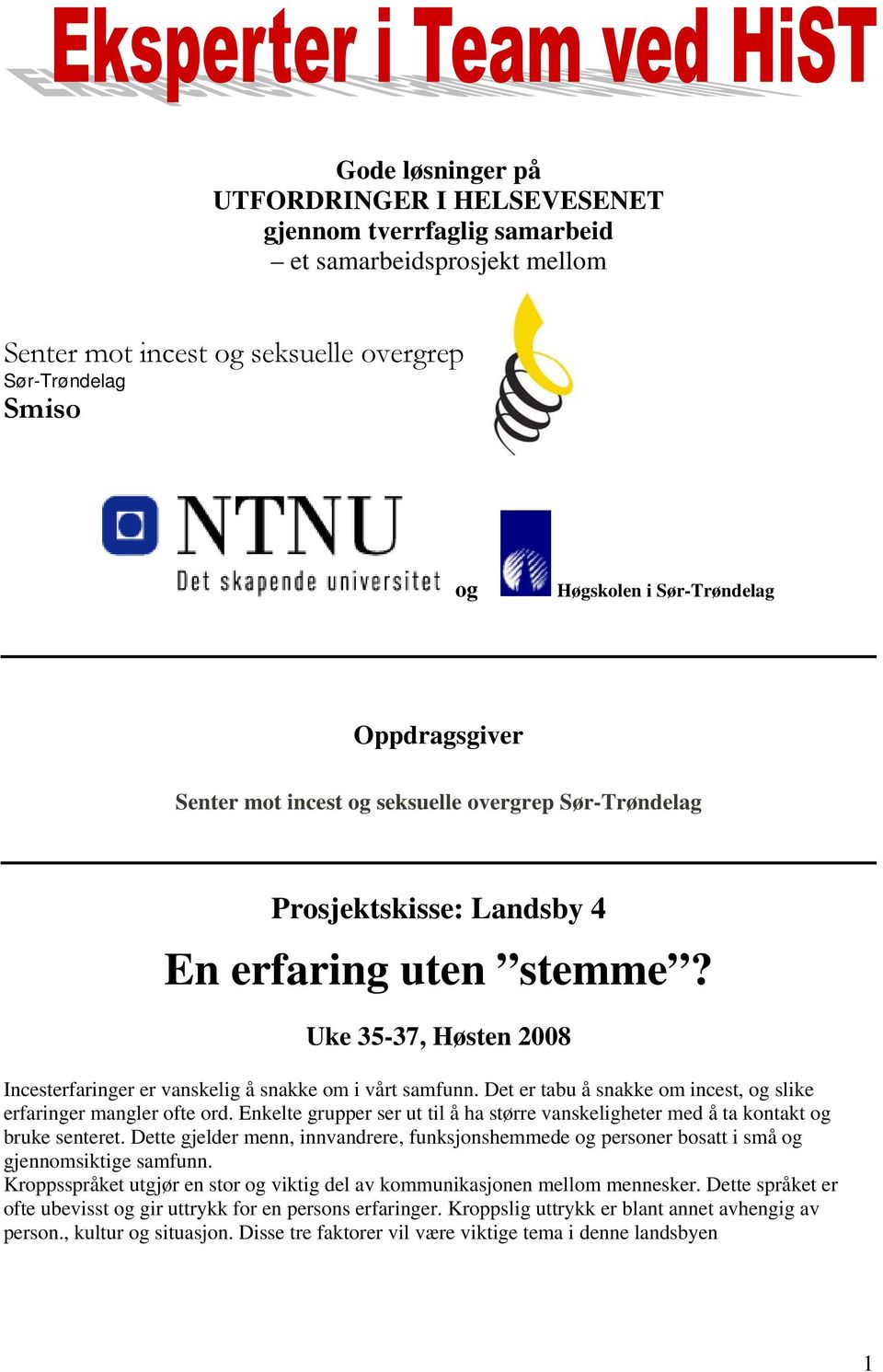 Det er tabu å snakke om incest, og slike erfaringer mangler ofte ord. Enkelte grupper ser ut til å ha større vanskeligheter med å ta kontakt og bruke senteret.