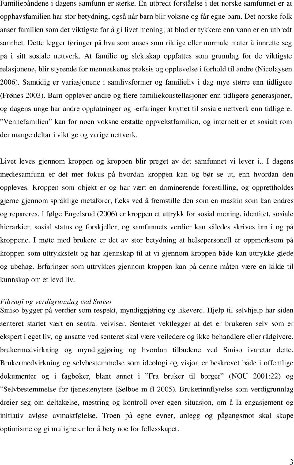 Dette legger føringer på hva som anses som riktige eller normale måter å innrette seg på i sitt sosiale nettverk.