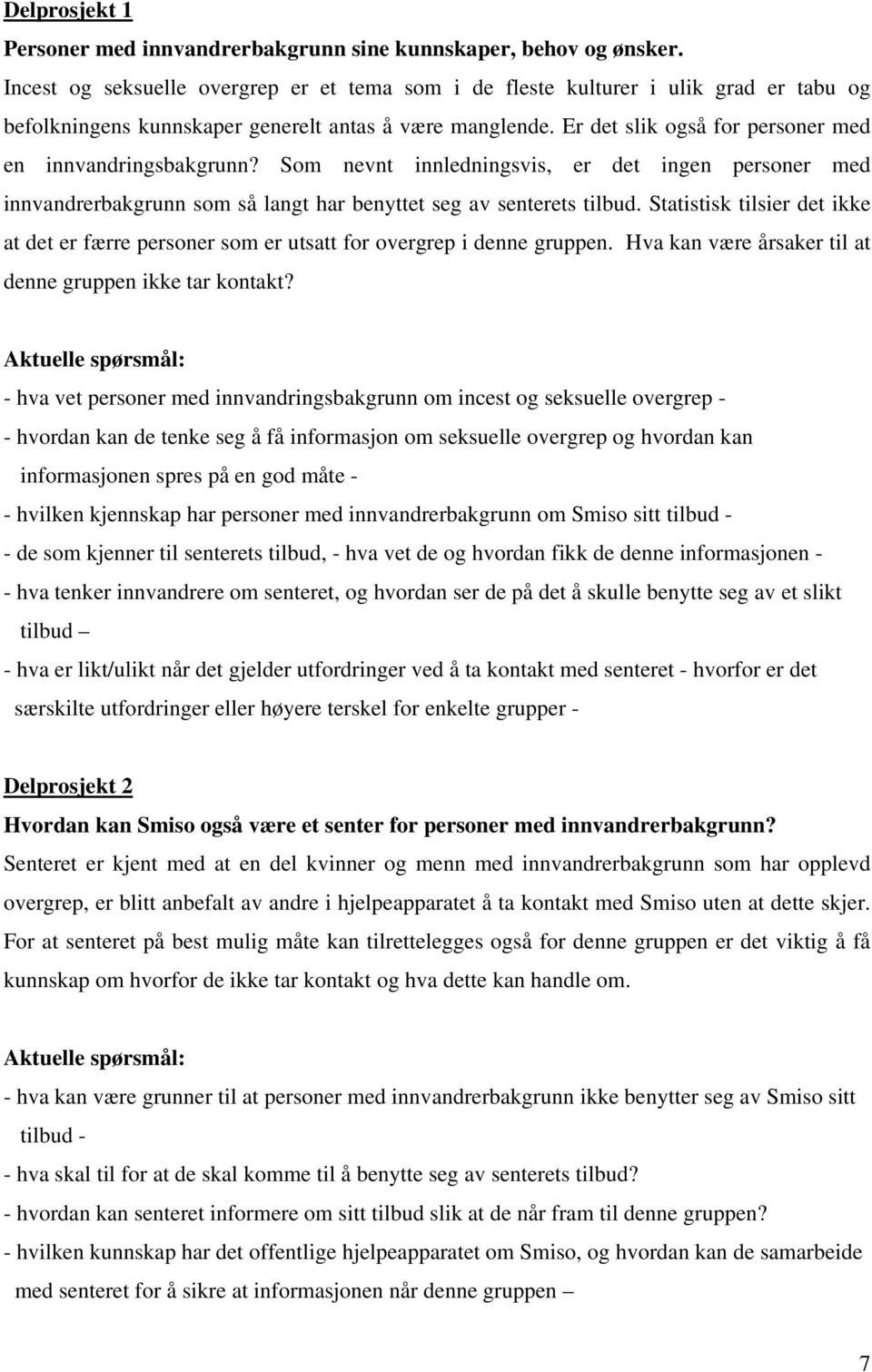 Er det slik også for personer med en innvandringsbakgrunn? Som nevnt innledningsvis, er det ingen personer med innvandrerbakgrunn som så langt har benyttet seg av senterets tilbud.