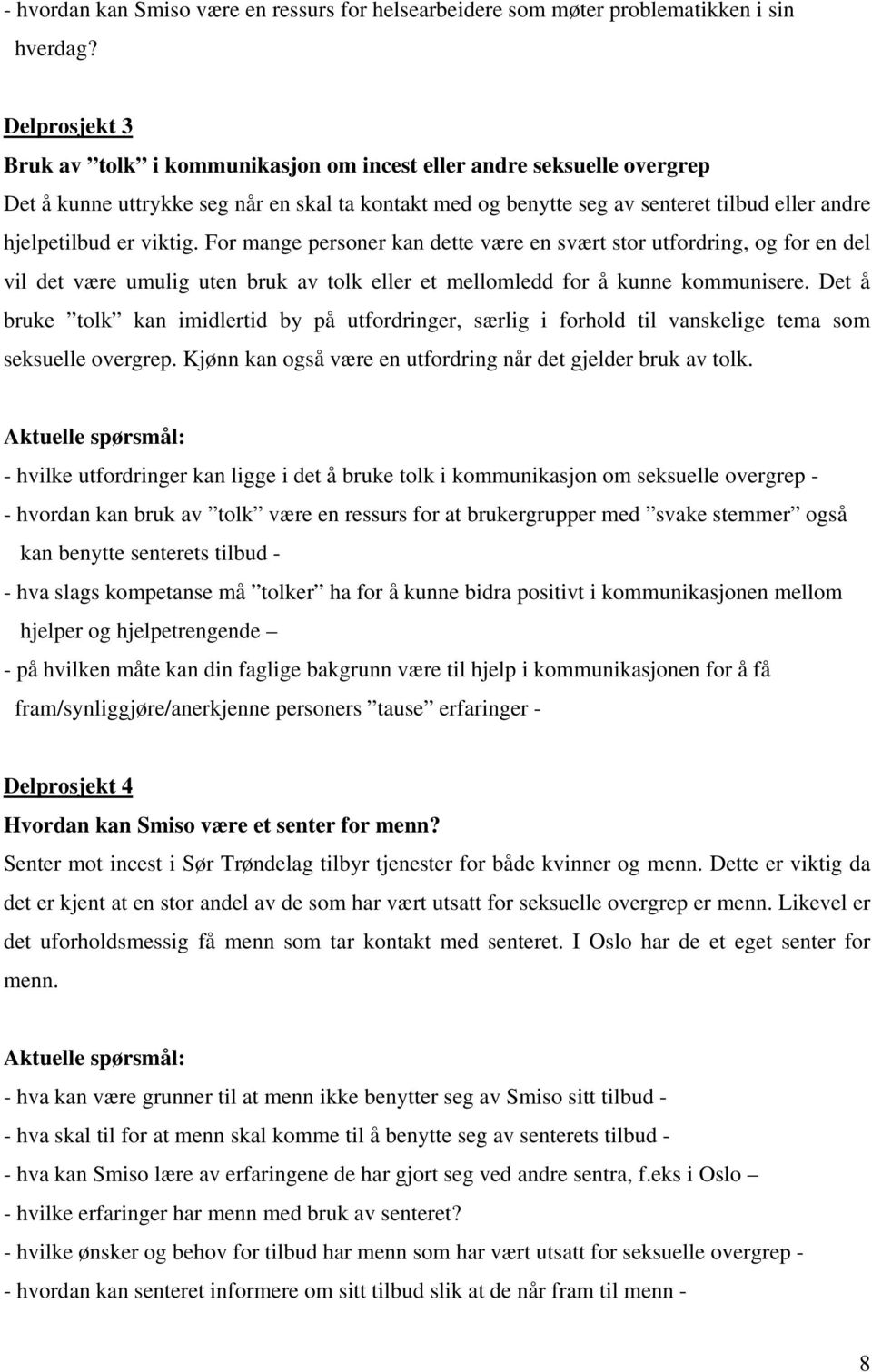 viktig. For mange personer kan dette være en svært stor utfordring, og for en del vil det være umulig uten bruk av tolk eller et mellomledd for å kunne kommunisere.