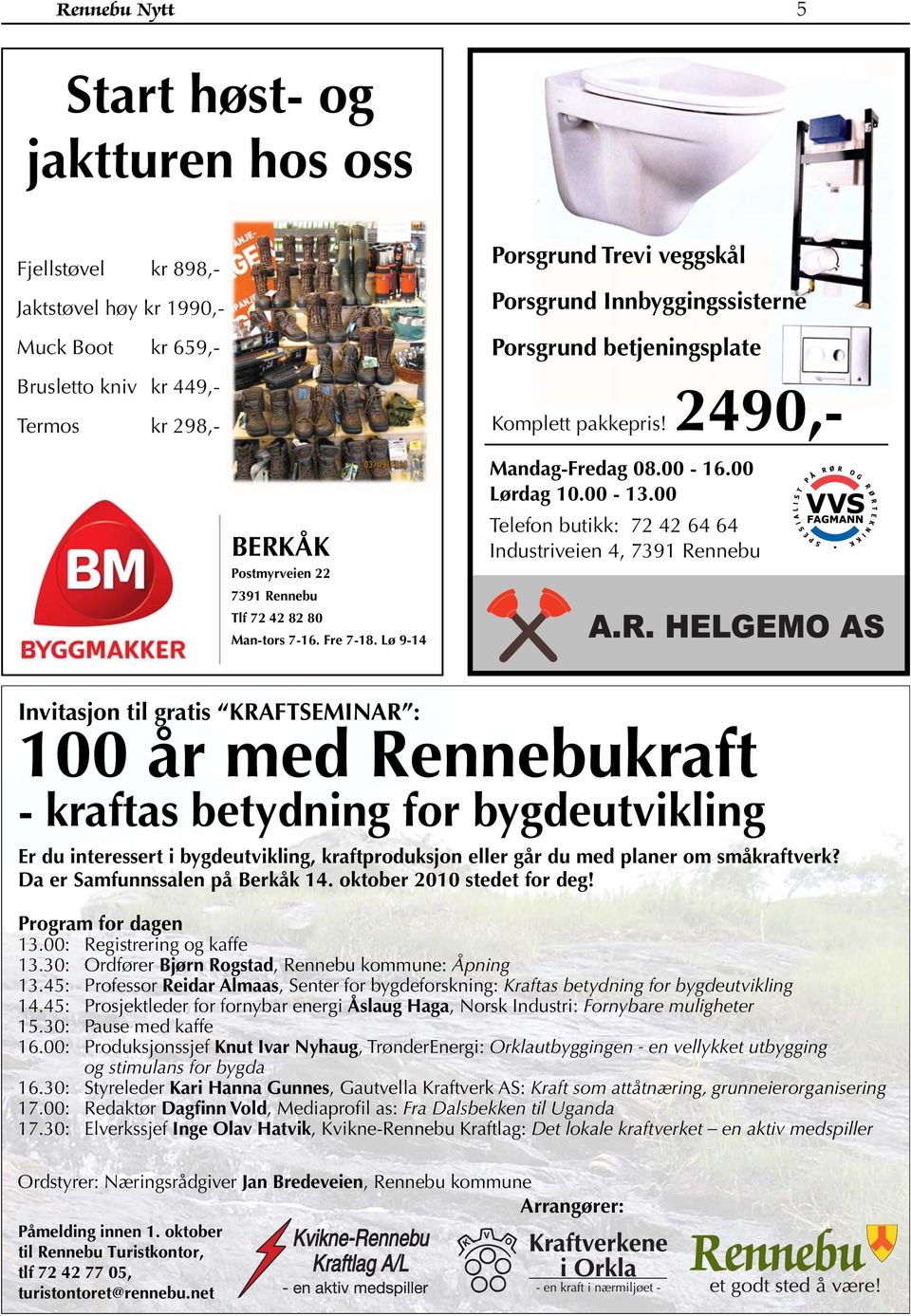 00 Telefon butikk: 72 42 64 64 Industriveien 4, 7391 Rennebu Invitasjon til gratis KRAFTSEMINAR : 100 år med Rennebukraft - kraftas betydning for bygdeutvikling Er du interessert i bygdeutvikling,