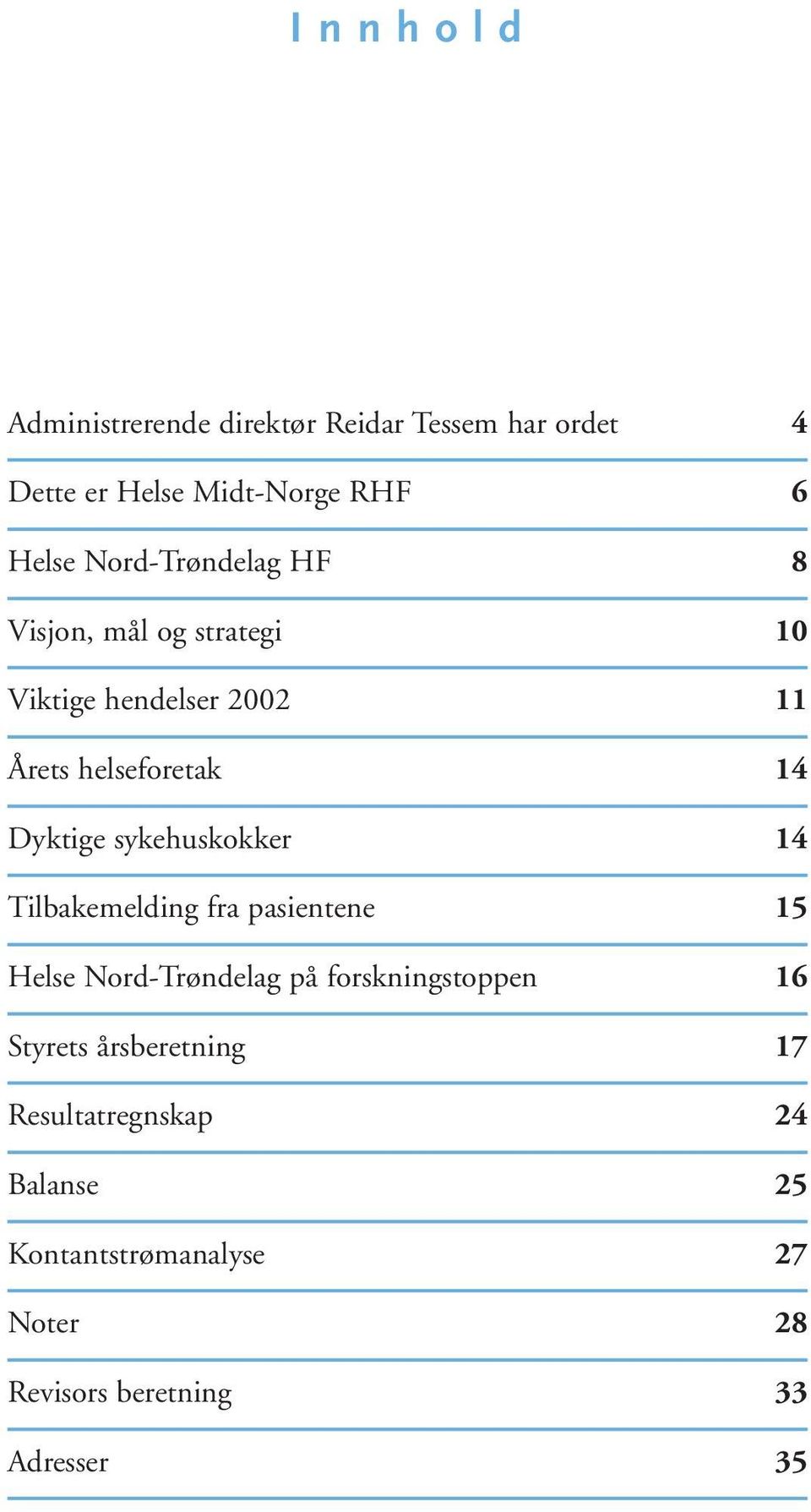 sykehuskokker 14 Tilbakemelding fra pasientene 15 Helse Nord-Trøndelag på forskningstoppen 16 Styrets