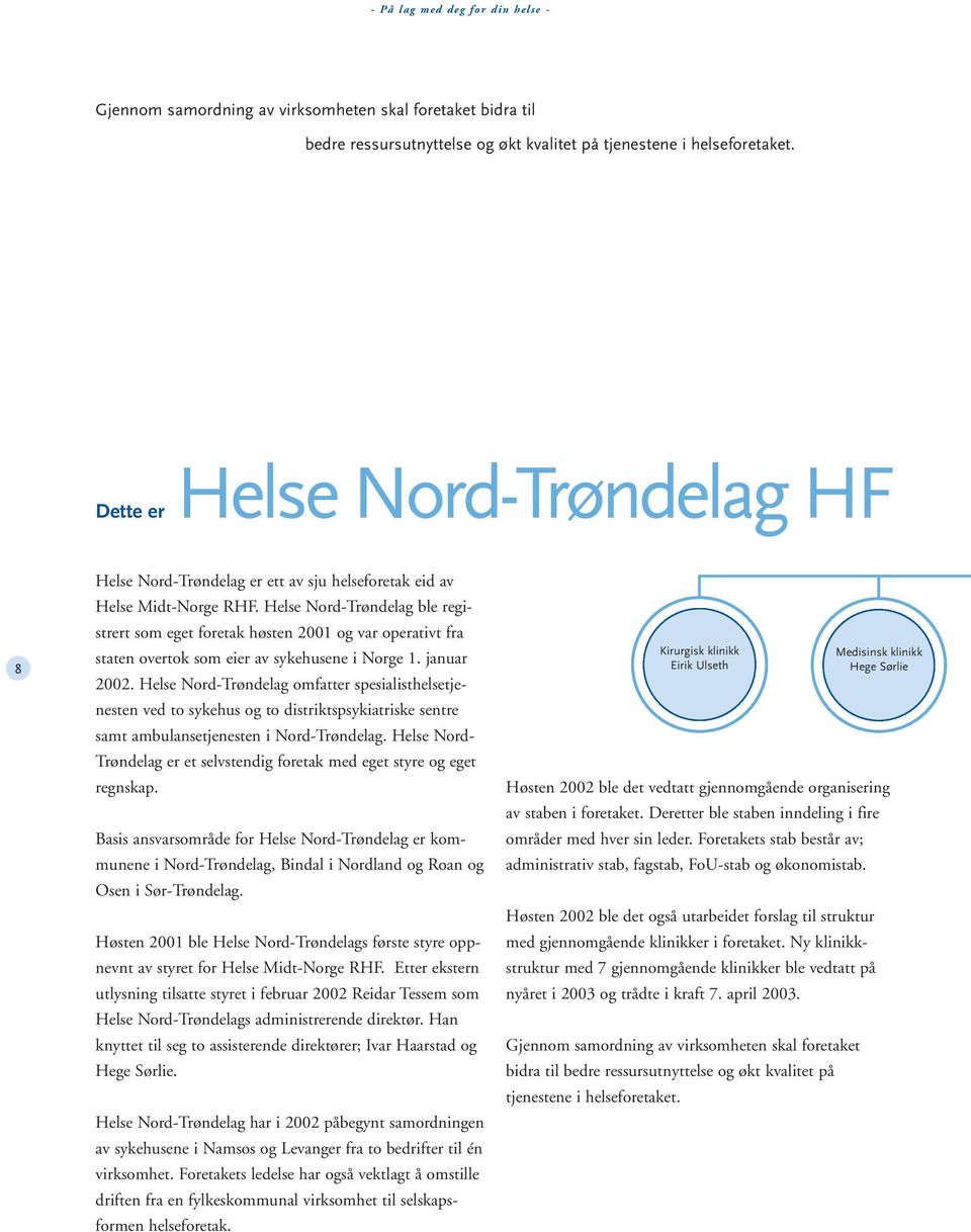 Helse Nord-Trøndelag ble registrert som eget foretak høsten 2001 og var operativt fra staten overtok som eier av sykehusene i Norge 1. januar 2002.