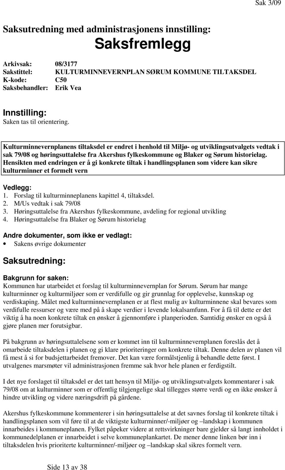 Kulturminnevernplanens tiltaksdel er endret i henhold til Miljø- og utviklingsutvalgets vedtak i sak 79/08 og høringsuttalelse fra Akershus fylkeskommune og Blaker og Sørum historielag.