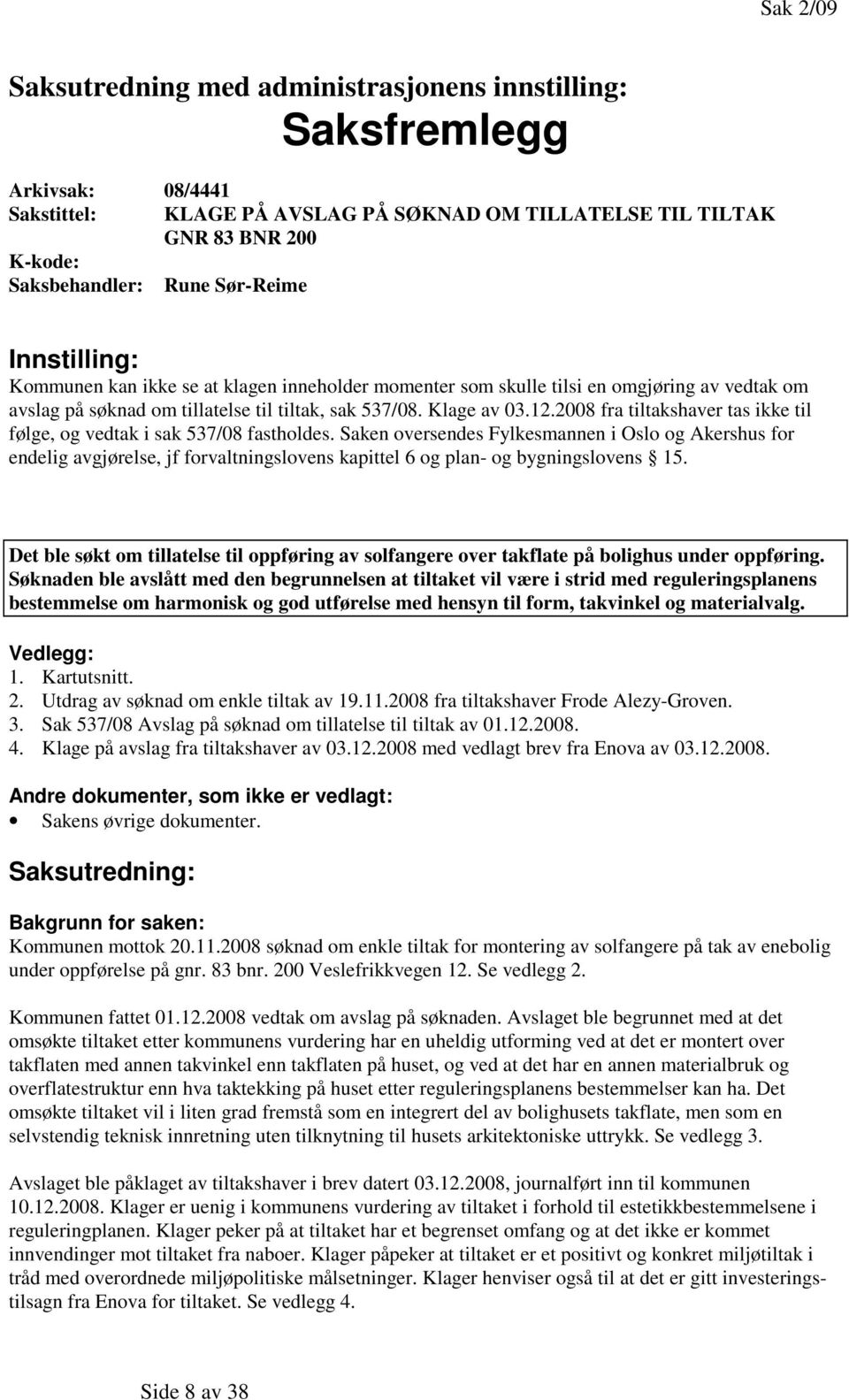 2008 fra tiltakshaver tas ikke til følge, og vedtak i sak 537/08 fastholdes.