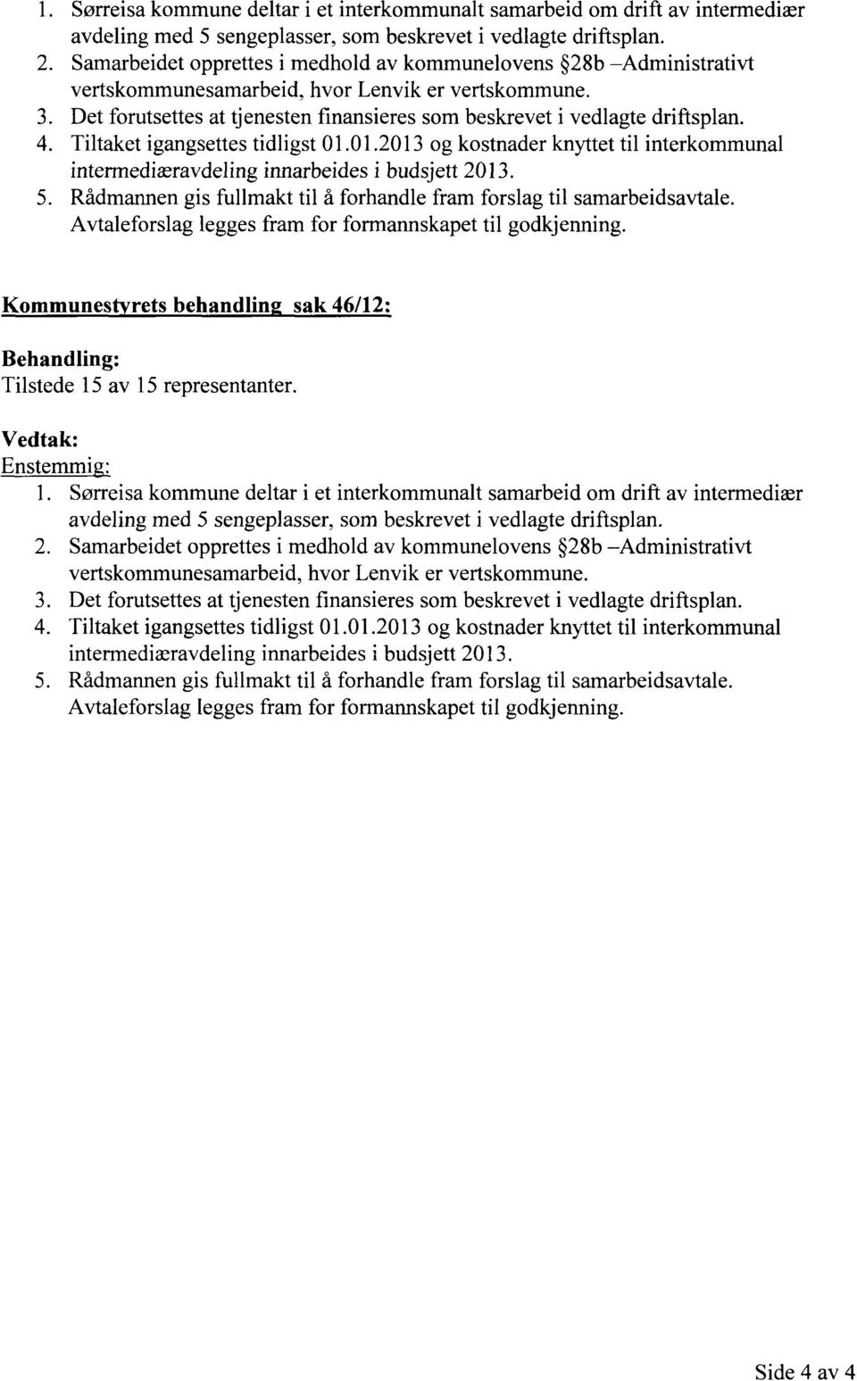 Tiltaket igangsettes tidligst 01.01.2013 og kostnader knyttet til interkommunal intermediæravdeling innarbeides i budsjett 2013.