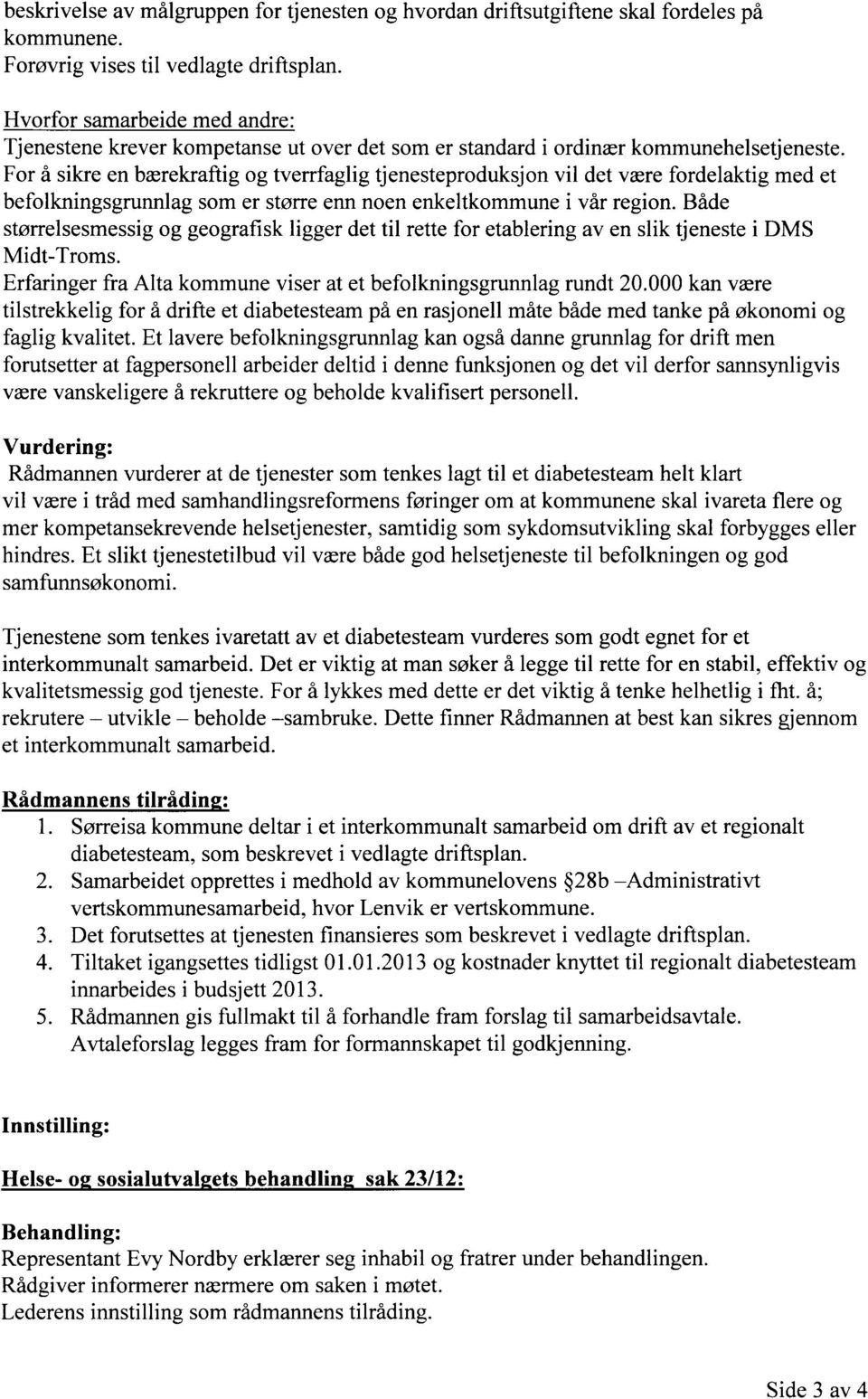 For å sikre en bærekraftig og tverrfaglig tjenesteproduksjon vil det være fordelaktig med et befolkningsgrunnlag som er større enn noen enkeltkommune i vår region.