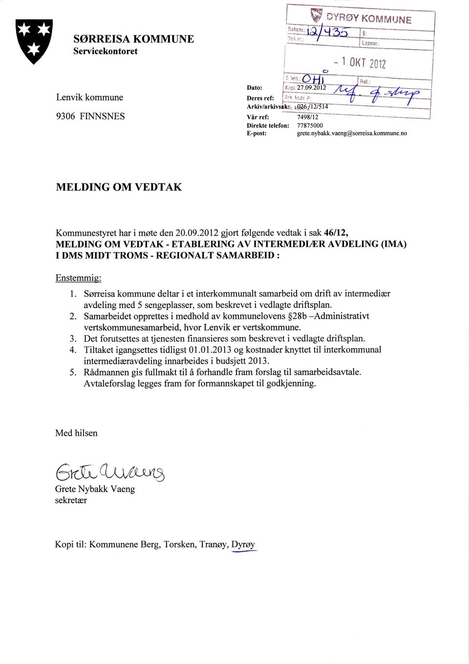 2012 gjort følgende vedtak i sak 46/12, MELDING OM VEDTAK - ETABLERING AV INTERMEDIÆR AVDELING (IMA) I DMS MIDT TROMS - REGIONALT SAMARBEID : Enstemmig: Sørreisa kommune deltar i et interkommunalt