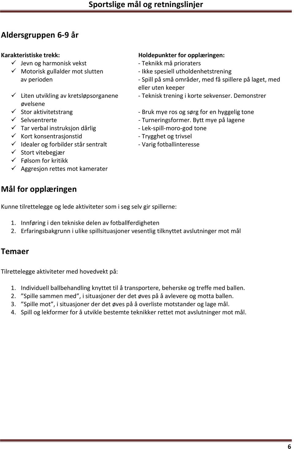 prioraters - Ikke spesiell utholdenhetstrening - Spill på små områder, med få spillere på laget, med eller uten keeper - Teknisk trening i korte sekvenser.