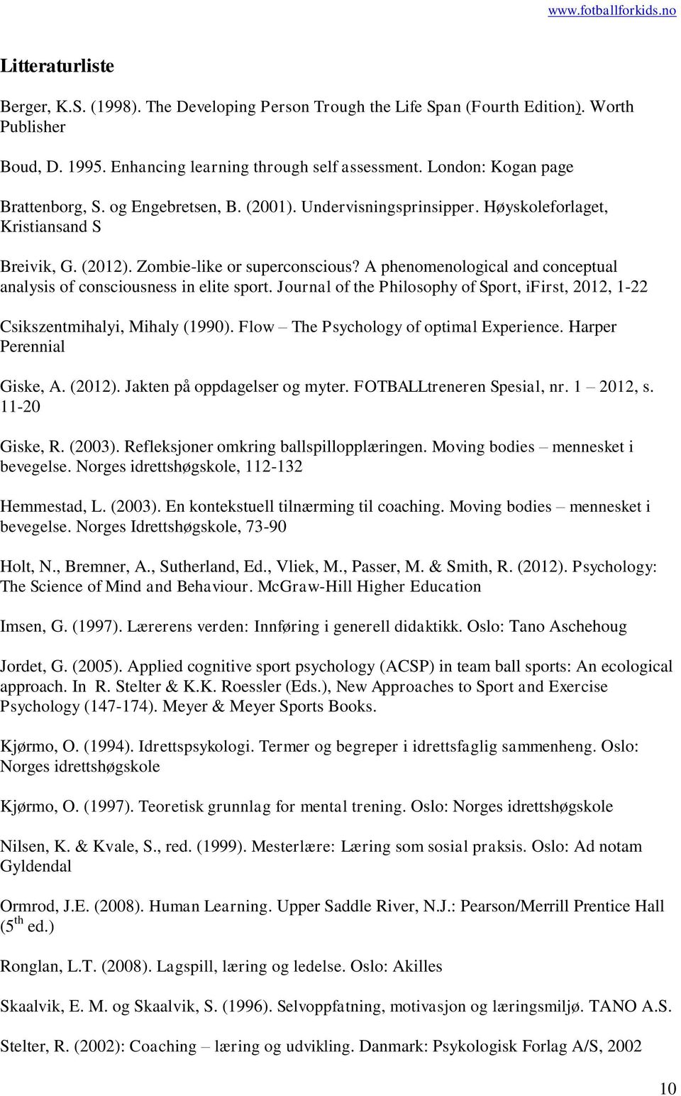 A phenomenological and conceptual analysis of consciousness in elite sport. Journal of the Philosophy of Sport, ifirst, 2012, 1-22 Csikszentmihalyi, Mihaly (1990).