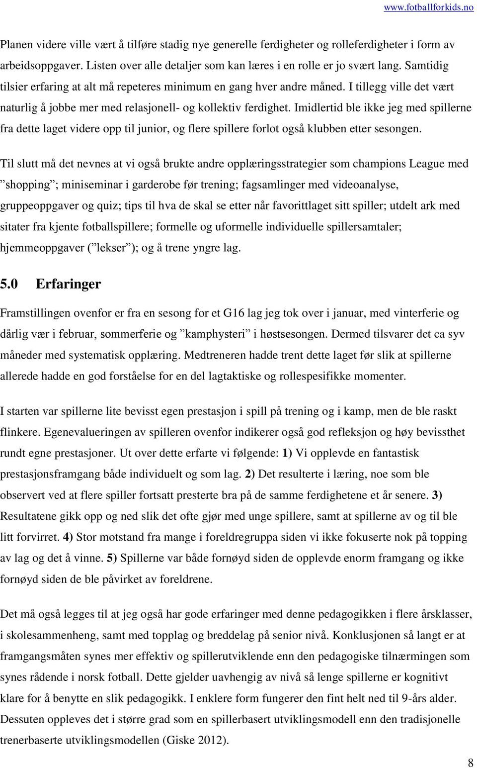 Imidlertid ble ikke jeg med spillerne fra dette laget videre opp til junior, og flere spillere forlot også klubben etter sesongen.