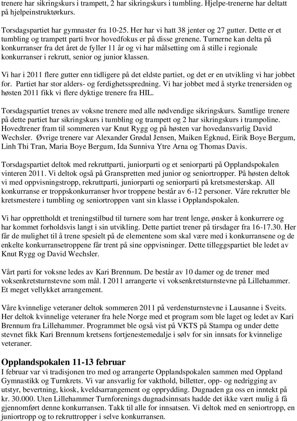 Turnerne kan delta på konkurranser fra det året de fyller 11 år og vi har målsetting om å stille i regionale konkurranser i rekrutt, senior og junior klassen.