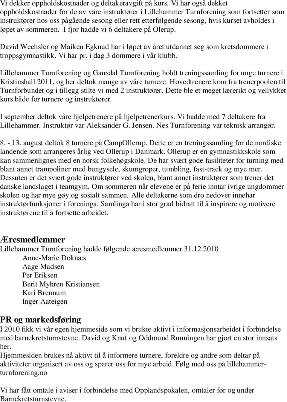 avholdes i løpet av sommeren. I fjor hadde vi 6 deltakere på Olerup. David Wechsler og Maiken Egknud har i løpet av året utdannet seg som kretsdommere i troppsgymnastikk. Vi har pr.