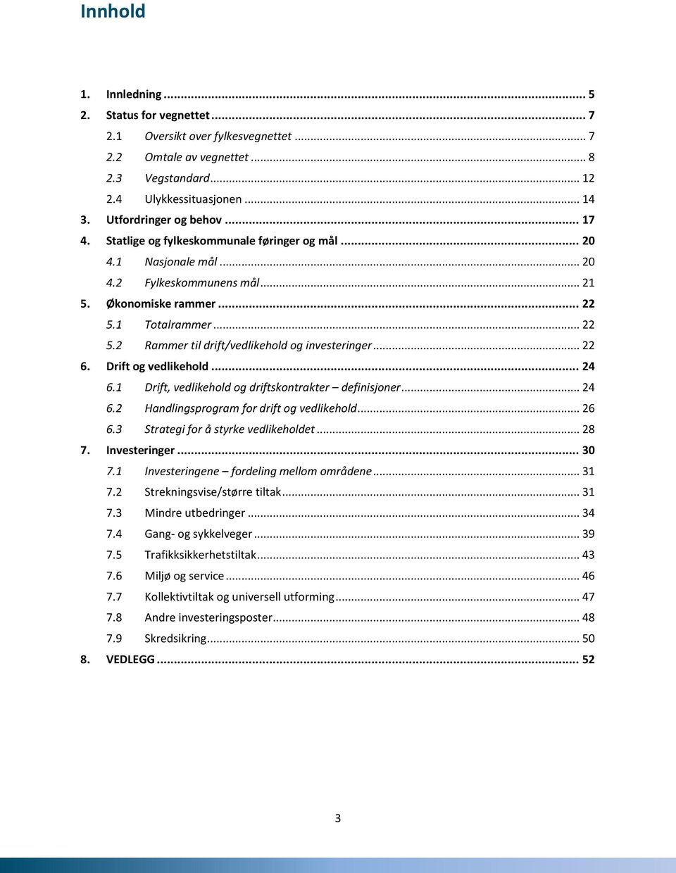 .. 22 6. Drift og vedlikehold... 24 6.1 Drift, vedlikehold og driftskontrakter definisjoner... 24 6.2 Handlingsprogram for drift og vedlikehold... 26 6.3 Strategi for å styrke vedlikeholdet... 28 7.