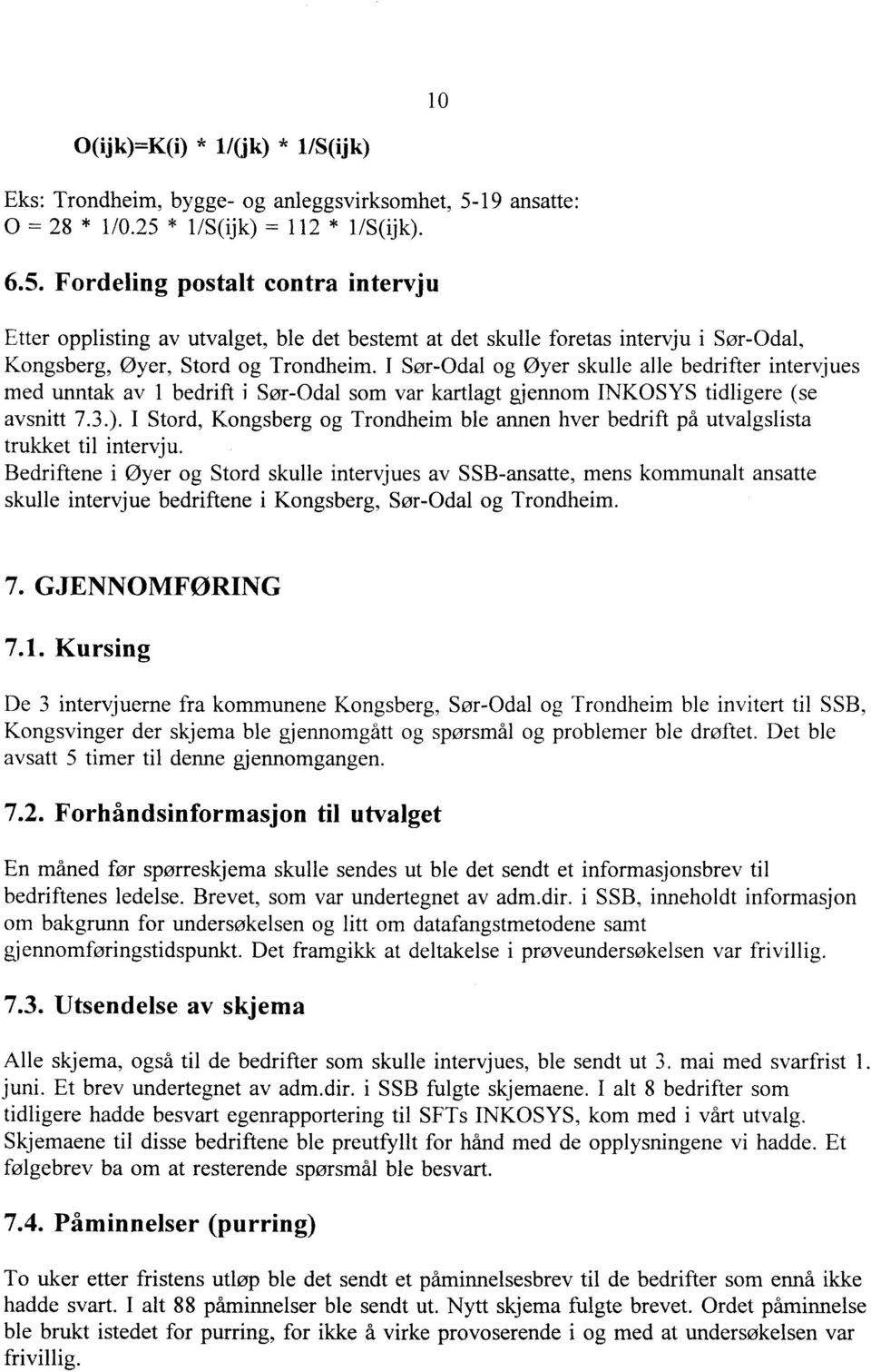 I Sør-Odal og Øyer skulle alle bedrifter intervjues med unntak av 1 bedrift i Sør-Odal som var kartlagt gjennom INKOSYS tidligere (se avsnitt 7.3.).