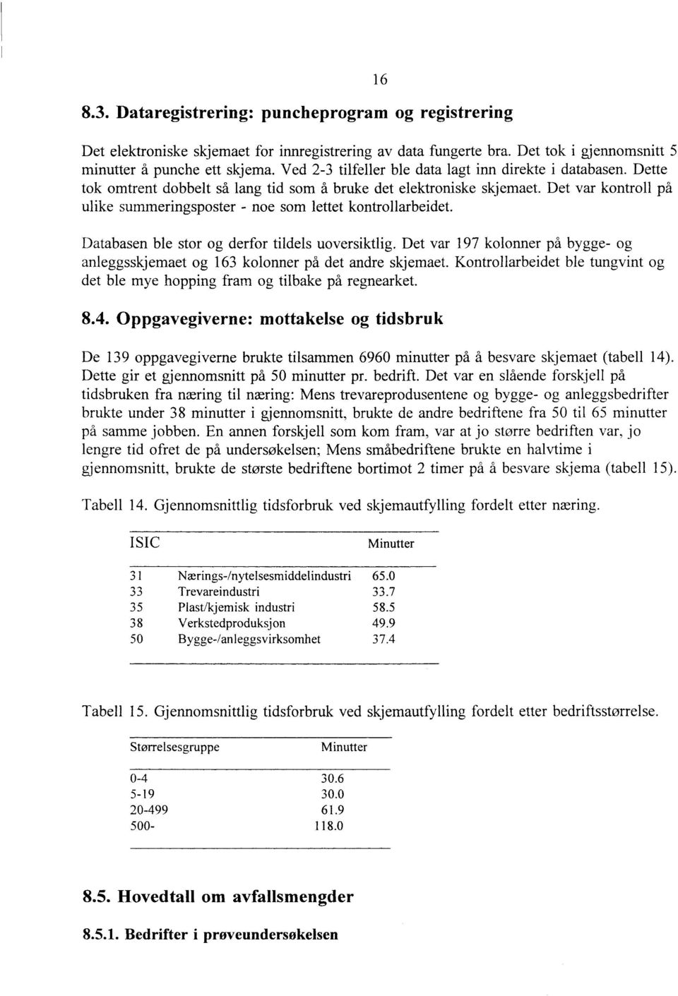 Det var kontroll på ulike summeringsposter - noe som lettet kontrollarbeidet. Databasen ble stor og derfor tildels uoversiktlig.