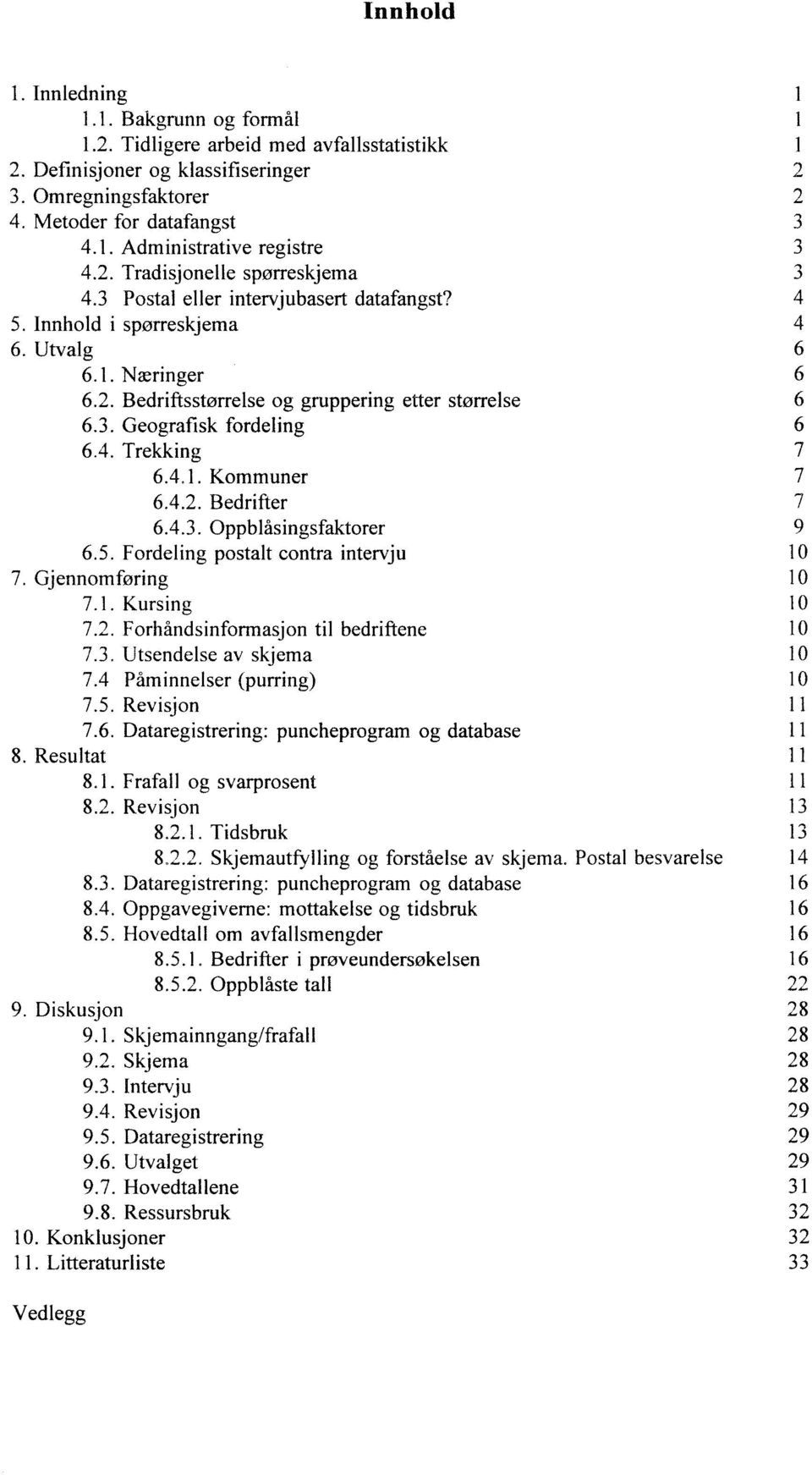 4. Trekking 7 6.4.1. Kommuner 7 6.4.2. Bedrifter 7 6.4.3. Oppblåsingsfaktorer 9 6.5. Fordeling postalt contra intervju 10 7. Gjennomforing 10 7.1. Kursing 10 7.2. Forhåndsinformasjon til bedriftene 10 7.