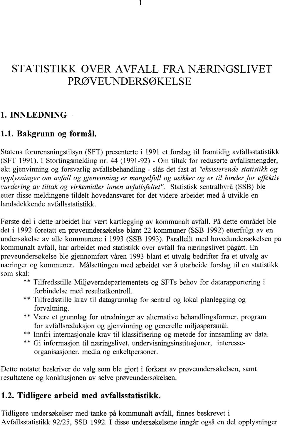 44 (1991-92) - Om tiltak for reduserte avfallsmengder, økt gjenvinning og forsvarlig avfallsbehandling - slås det fast at "eksisterende statistikk og opplysninger om avfall og gjenvinning er