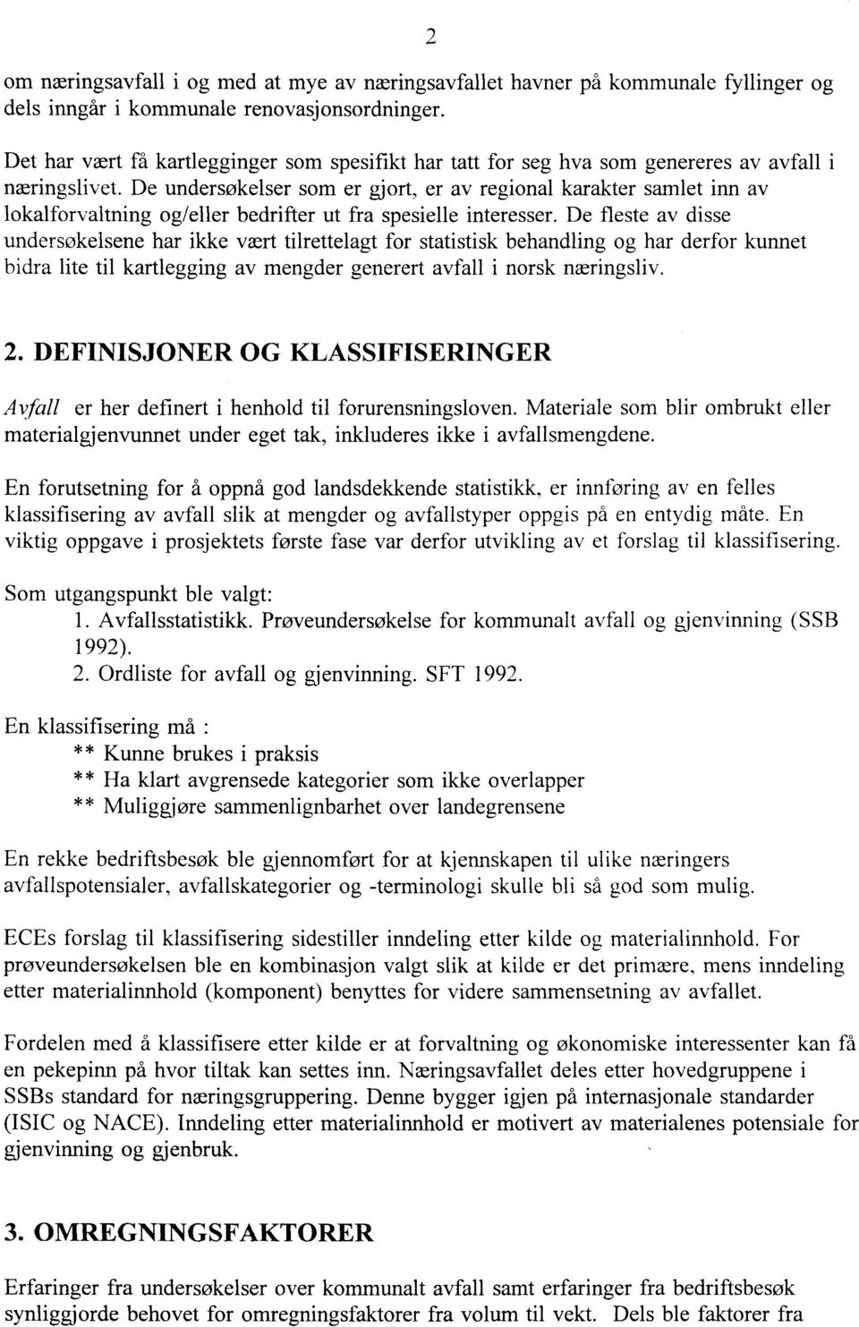 De undersøkelser som er gjort, er av regional karakter samlet inn av lokalforvaltning og/eller bedrifter ut fra spesielle interesser.