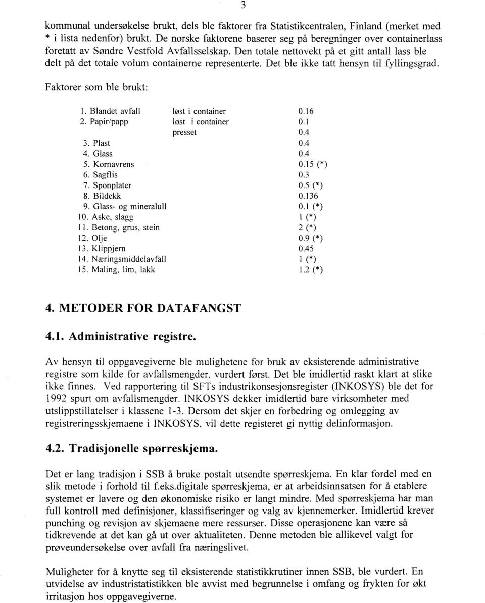 Den totale nettovekt på et gitt antall lass ble delt på det totale volum containerne representerte. Det ble ikke tatt hensyn til fyllingsgrad. Faktorer som ble brukt: Blandet avfall 2. Papir/papp 3.