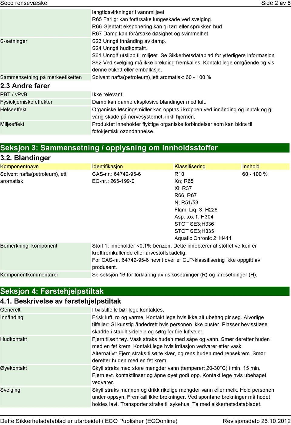 Se Sikkerhetsdatablad for ytterligere informasjon. S62 Ved svelging må ikke brekning fremkalles: Kontakt lege omgående og vis denne etikett eller emballasje.