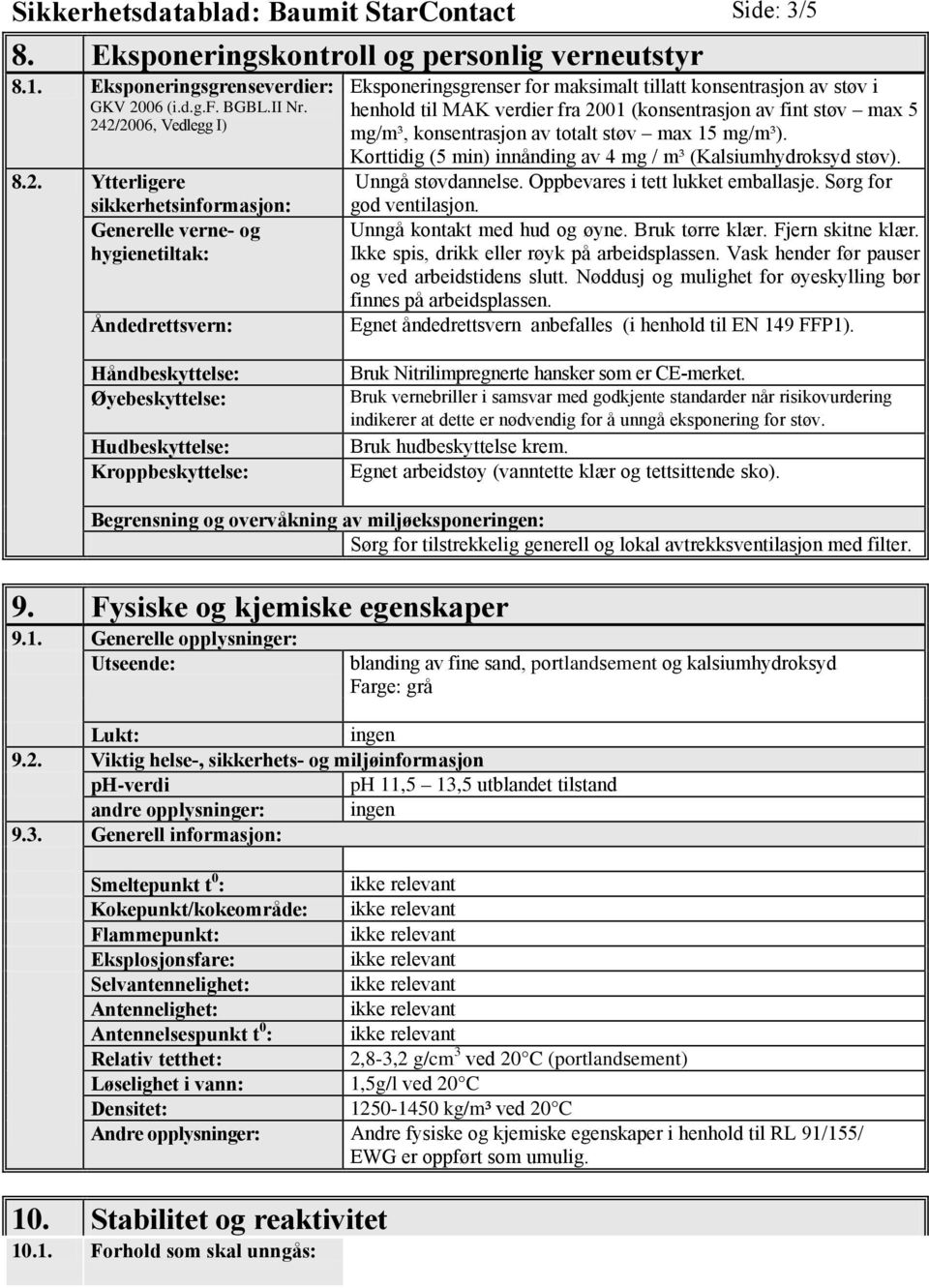 2/2006, Vedlegg I) 8.2. Ytterligere sikkerhetsinformasjon: Generelle verne- og hygienetiltak: Åndedrettsvern: Eksponeringsgrenser for maksimalt tillatt konsentrasjon av støv i henhold til MAK verdier