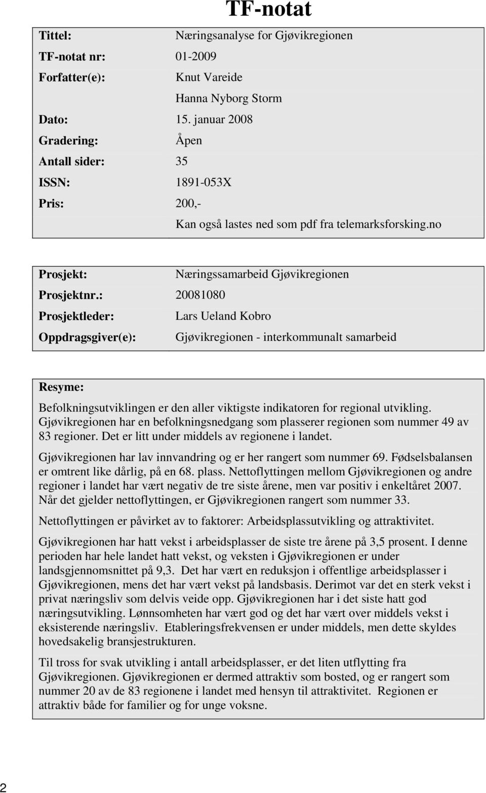 : 20081080 Prosjektleder: Lars Ueland Kobro Oppdragsgiver(e): Gjøvikregionen - interkommunalt samarbeid Resyme: Befolkningsutviklingen er den aller viktigste indikatoren for regional utvikling.