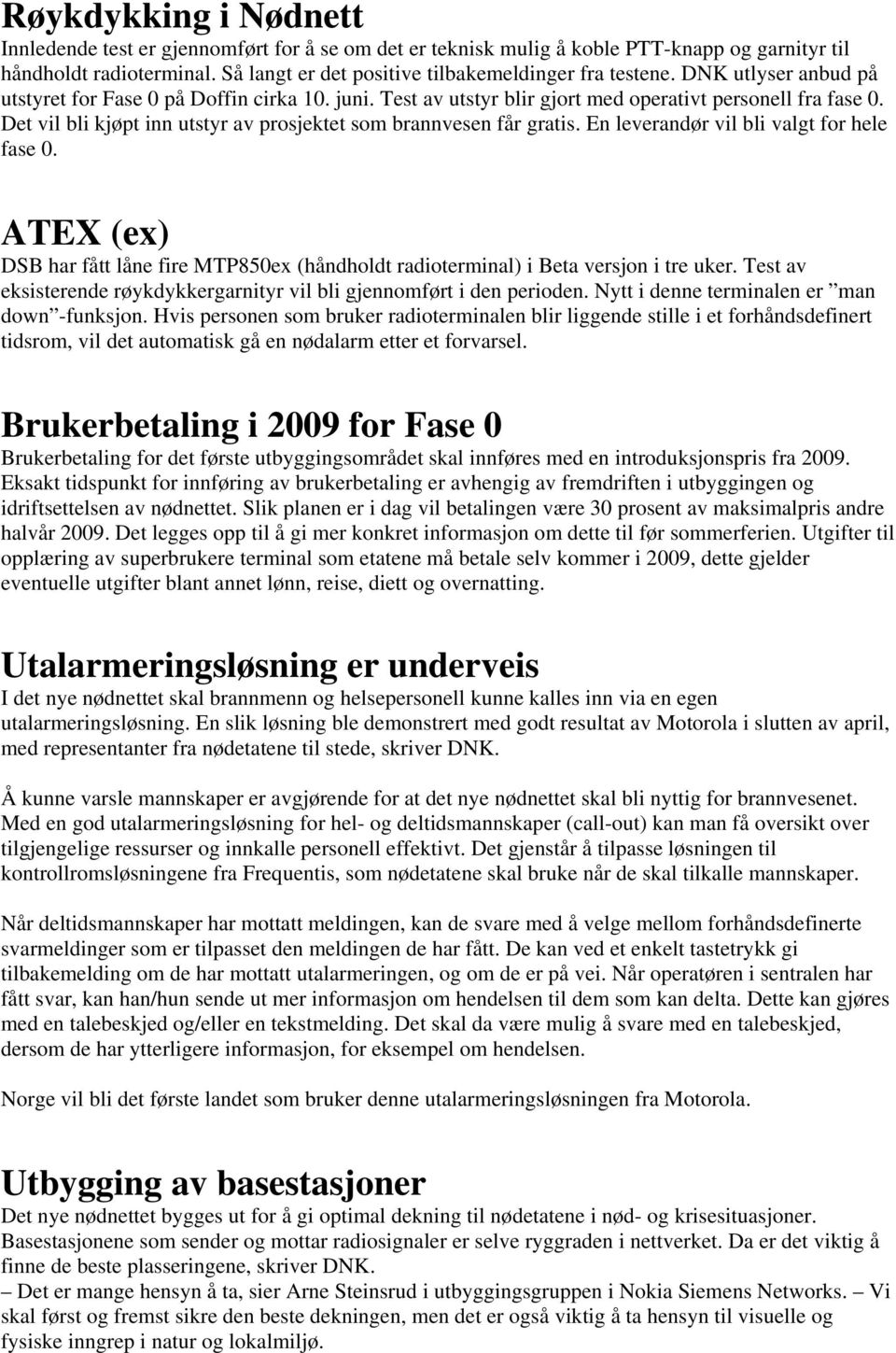 En leverandør vil bli valgt for hele fase 0. ATEX (ex) DSB har fått låne fire MTP850ex (håndholdt radioterminal) i Beta versjon i tre uker.