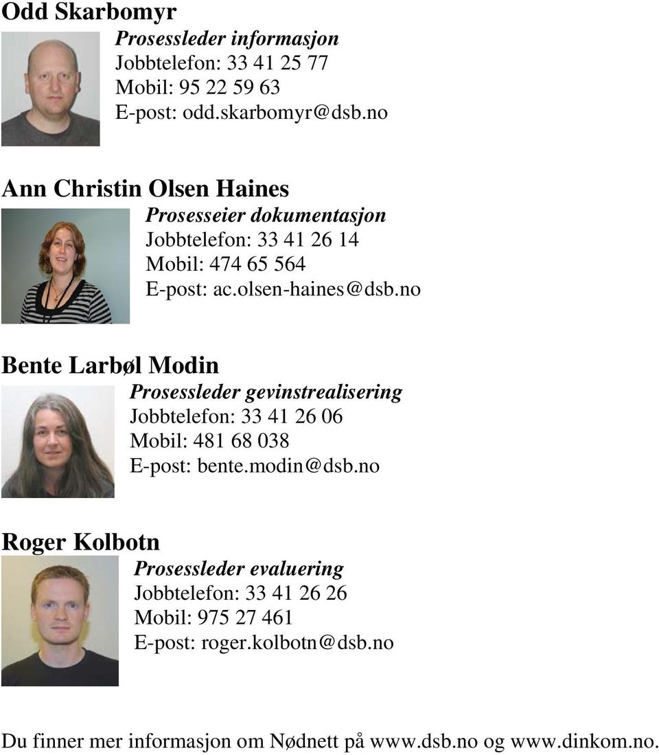no Bente Larbøl Modin Prosessleder gevinstrealisering Jobbtelefon: 33 41 26 06 Mobil: 481 68 038 E-post: bente.modin@dsb.