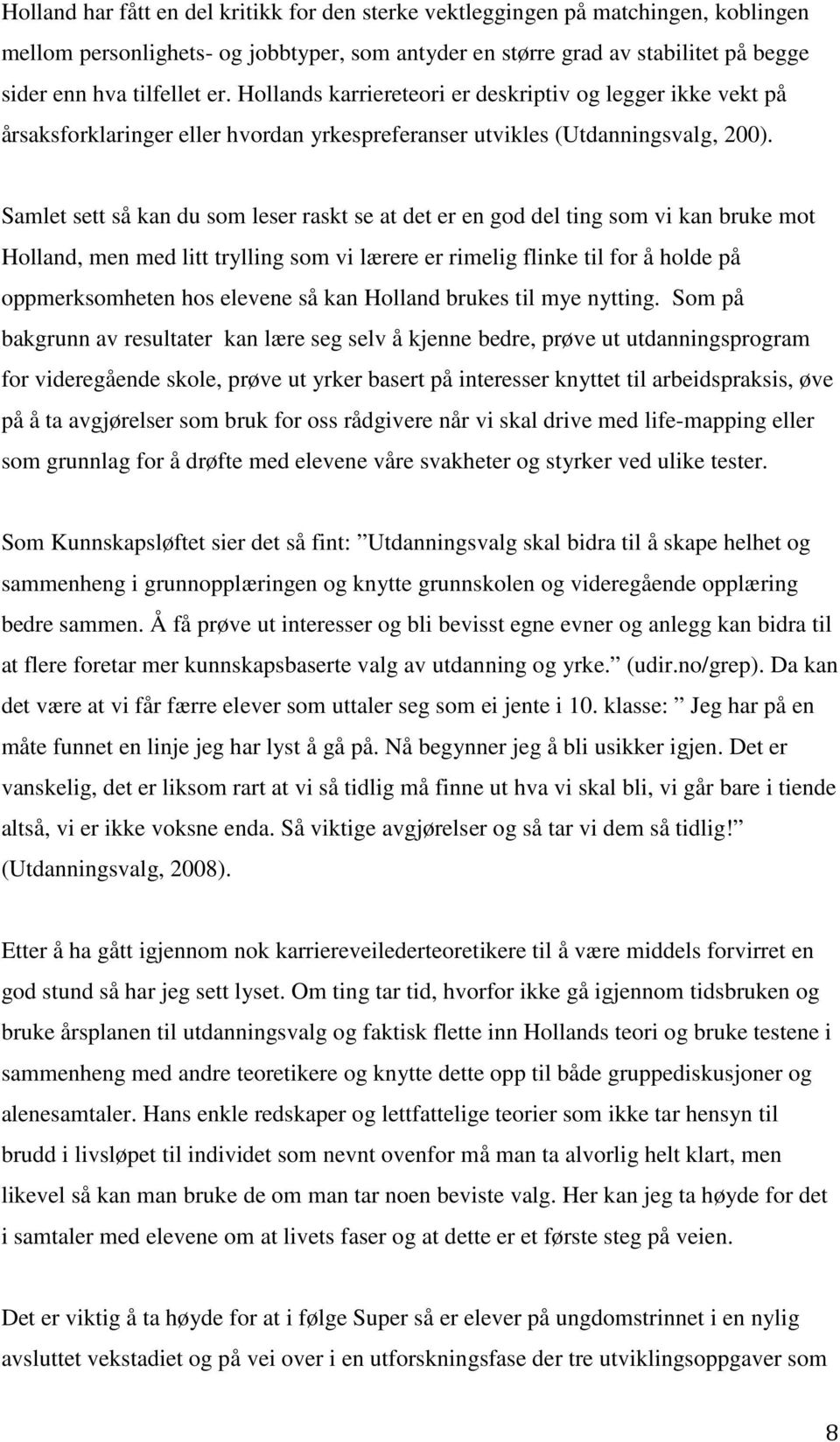 Samlet sett så kan du som leser raskt se at det er en god del ting som vi kan bruke mot Holland, men med litt trylling som vi lærere er rimelig flinke til for å holde på oppmerksomheten hos elevene