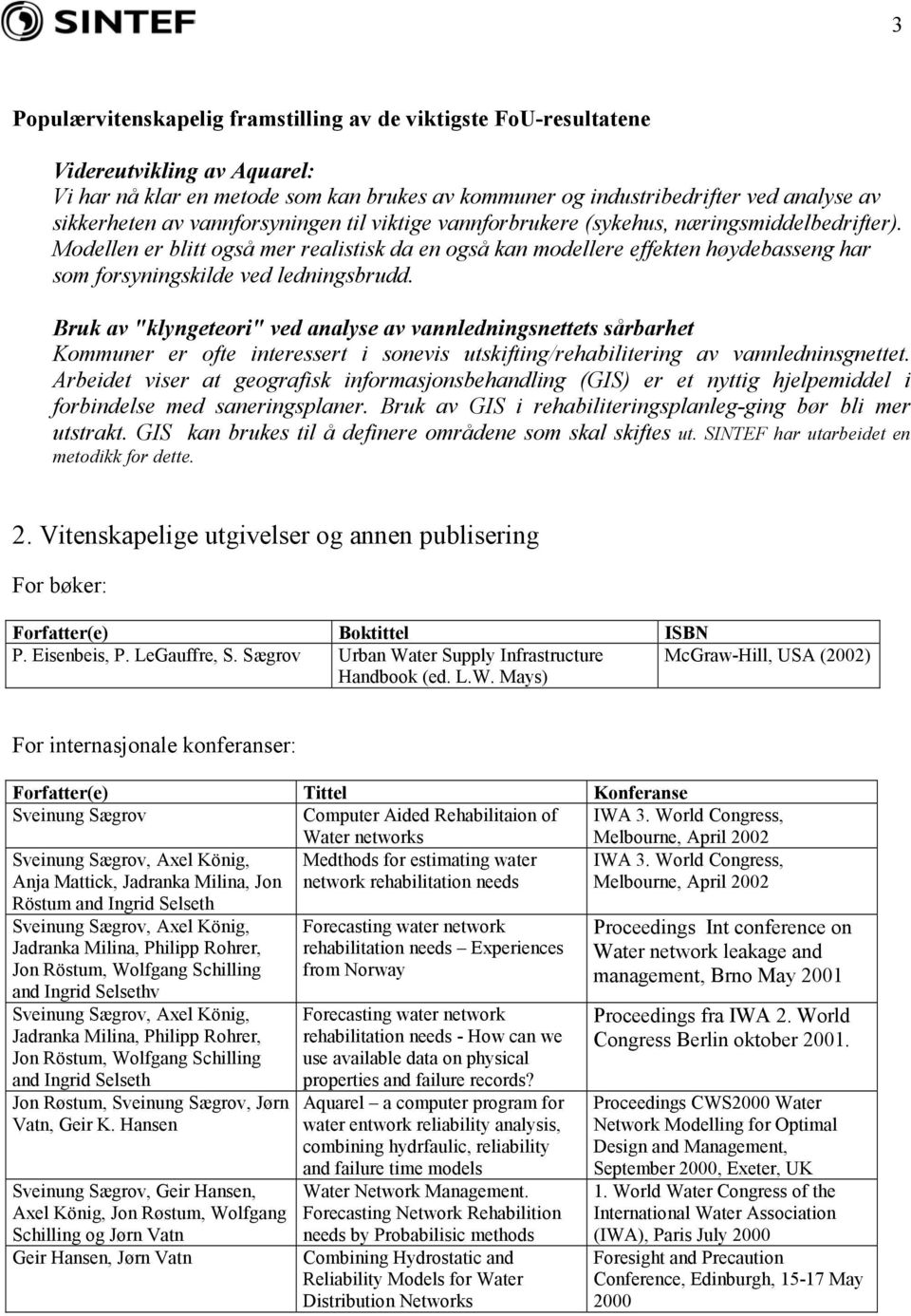 Modellen er blitt også mer realistisk da en også kan modellere effekten høydebasseng har som forsyningskilde ved ledningsbrudd.