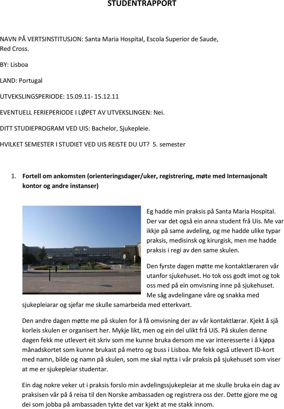 Fortell om ankomsten (orienteringsdager/uker, registrering, møte med Internasjonalt kontor og andre instanser) Eg hadde min praksis på Santa Maria Hospital. Der var det også ein anna student frå Uis.