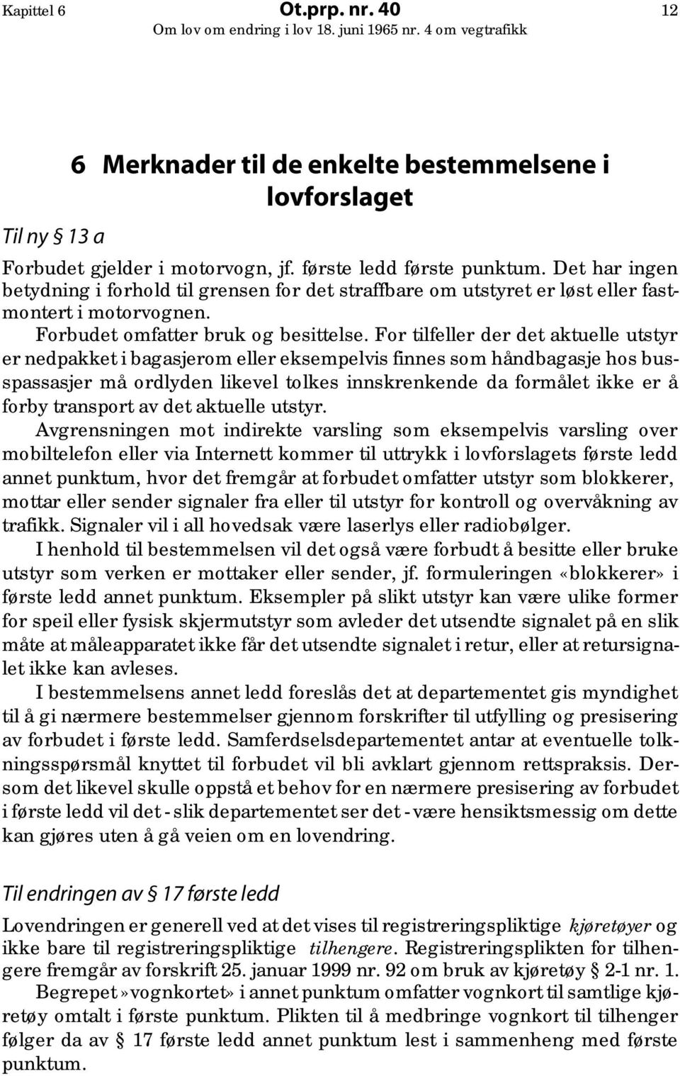 For tilfeller der det aktuelle utstyr er nedpakket i bagasjerom eller eksempelvis finnes som håndbagasje hos busspassasjer må ordlyden likevel tolkes innskrenkende da formålet ikke er å forby