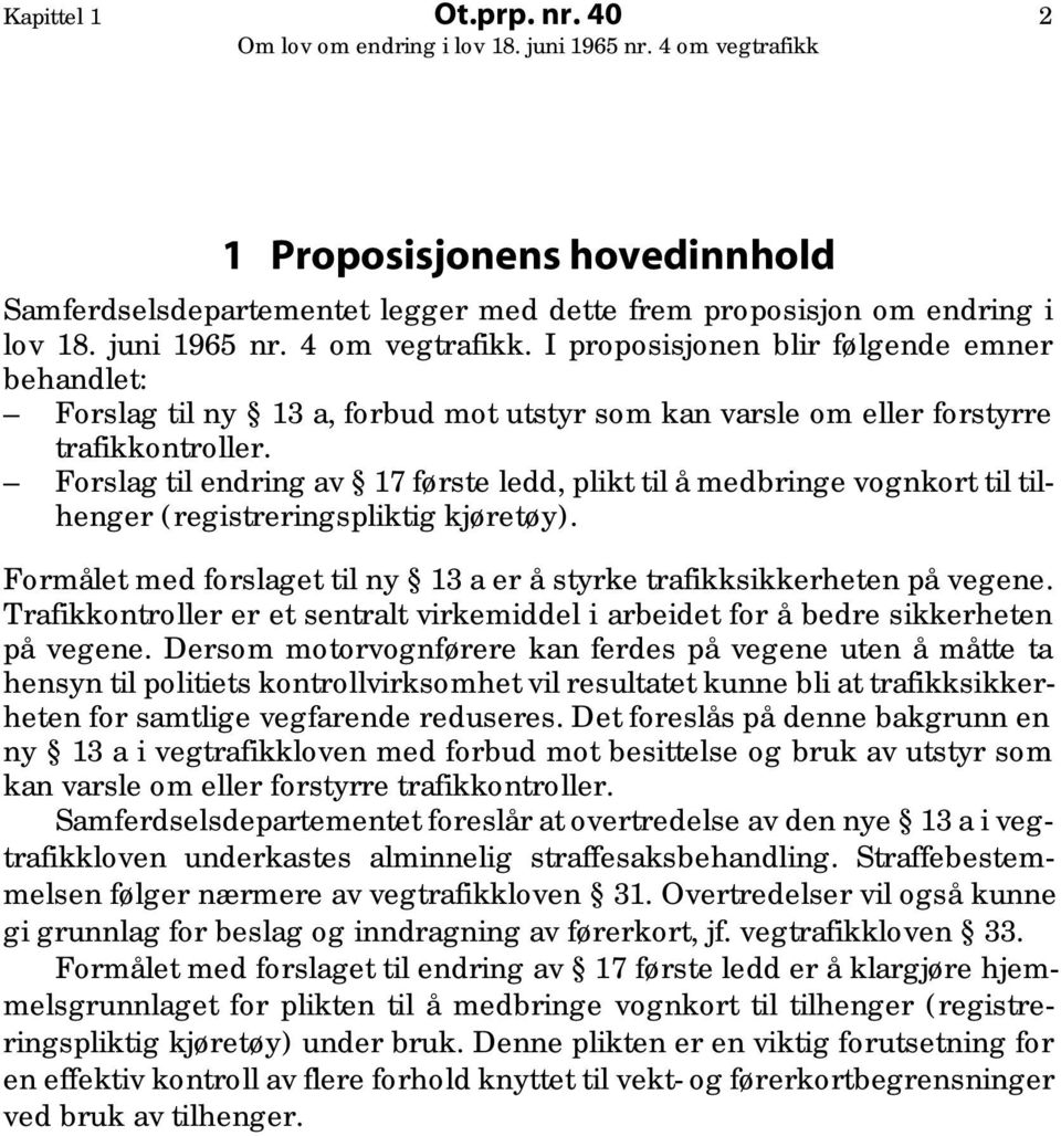 Forslag til endring av 17 første ledd, plikt til å medbringe vognkort til tilhenger (registreringspliktig kjøretøy). Formålet med forslaget til ny 13 a er å styrke trafikksikkerheten på vegene.