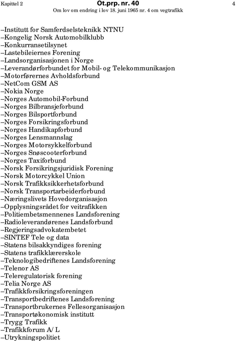 Motorførernes Avholdsforbund NetCom GSM AS Nokia Norge Norges Automobil-Forbund Norges Bilbransjeforbund Norges Bilsportforbund Norges Forsikringsforbund Norges Handikapforbund Norges Lensmannslag