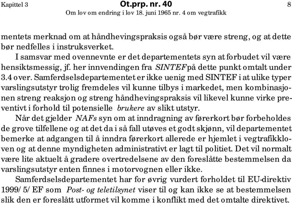 Samferdselsdepartementet er ikke uenig med SINTEF i at ulike typer varslingsutstyr trolig fremdeles vil kunne tilbys i markedet, men kombinasjonen streng reaksjon og streng håndhevingspraksis vil