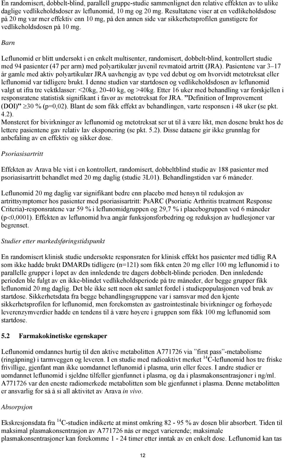 Barn Leflunomid er blitt undersøkt i en enkelt multisenter, randomisert, dobbelt-blind, kontrollert studie med 94 pasienter (47 per arm) med polyartikulær juvenil revmatoid artritt (JRA).