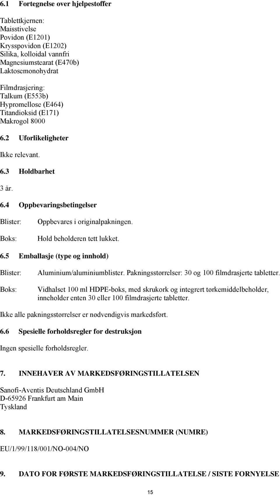 Hold beholderen tett lukket. 6.5 Emballasje (type og innhold) Blister: Boks: Aluminium/aluminiumblister. Pakningsstørrelser: 30 og 100 filmdrasjerte tabletter.