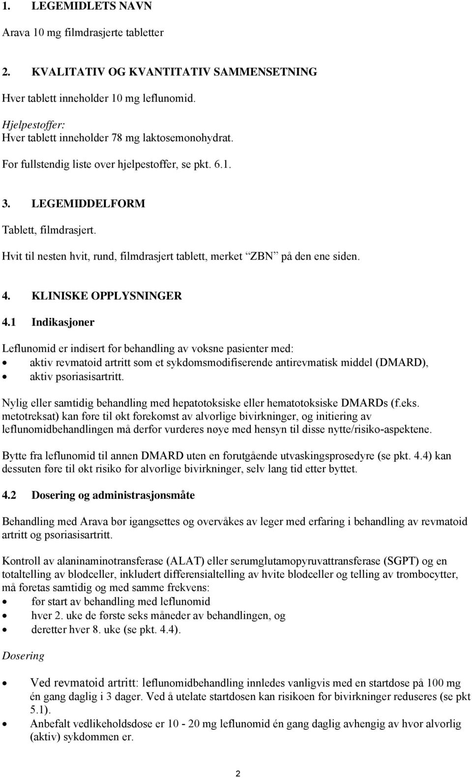 Hvit til nesten hvit, rund, filmdrasjert tablett, merket ZBN på den ene siden. 4. KLINISKE OPPLYSNINGER 4.