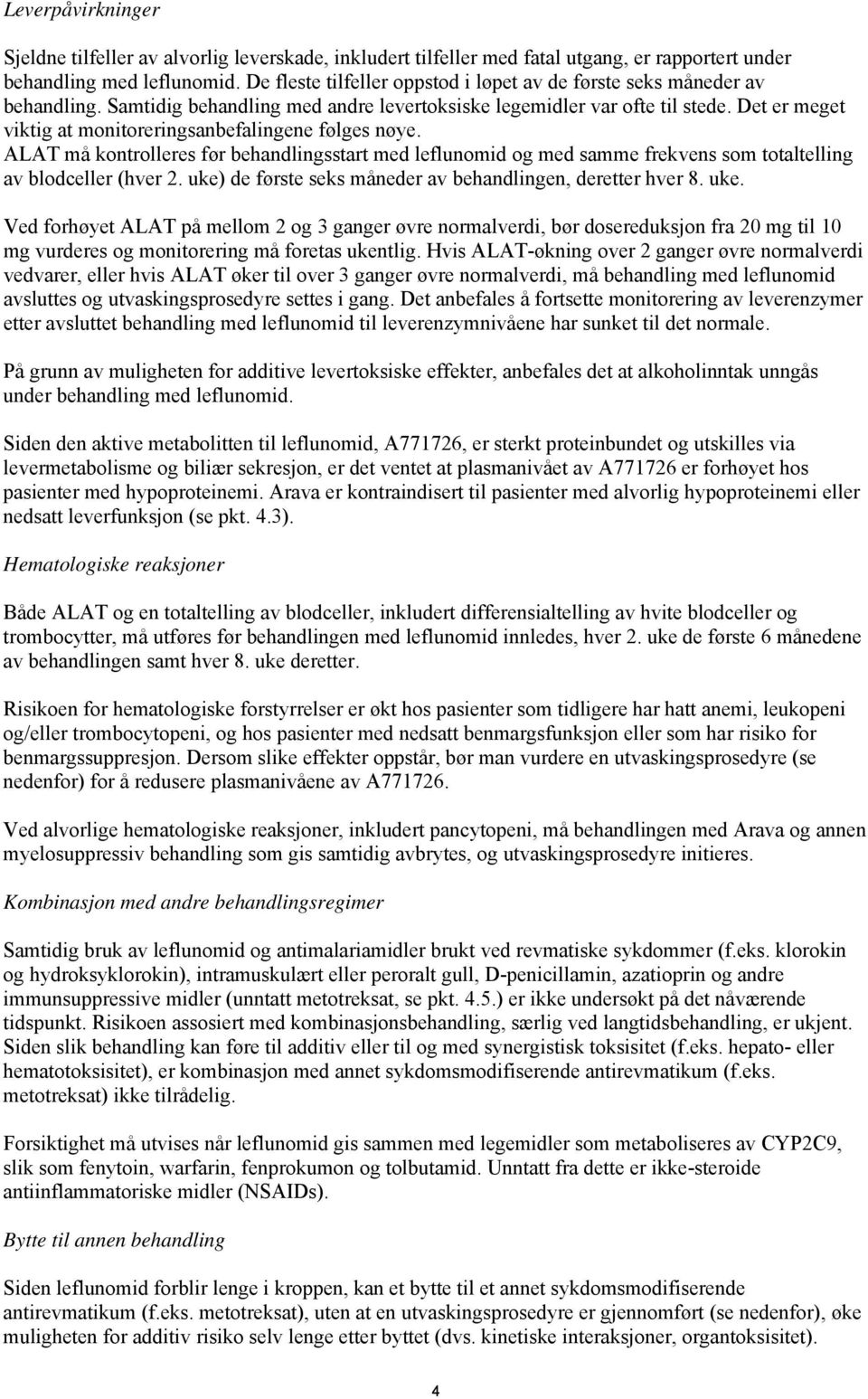 Det er meget viktig at monitoreringsanbefalingene følges nøye. ALAT må kontrolleres før behandlingsstart med leflunomid og med samme frekvens som totaltelling av blodceller (hver 2.