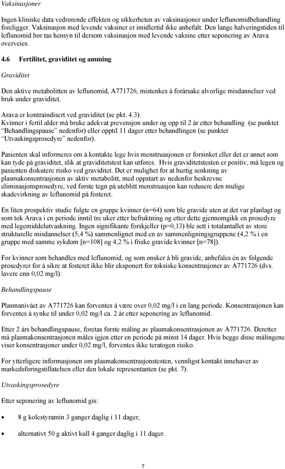 6 Fertilitet, graviditet og amming Graviditet Den aktive metabolitten av leflunomid, A771726, mistenkes å forårsake alvorlige misdannelser ved bruk under graviditet.