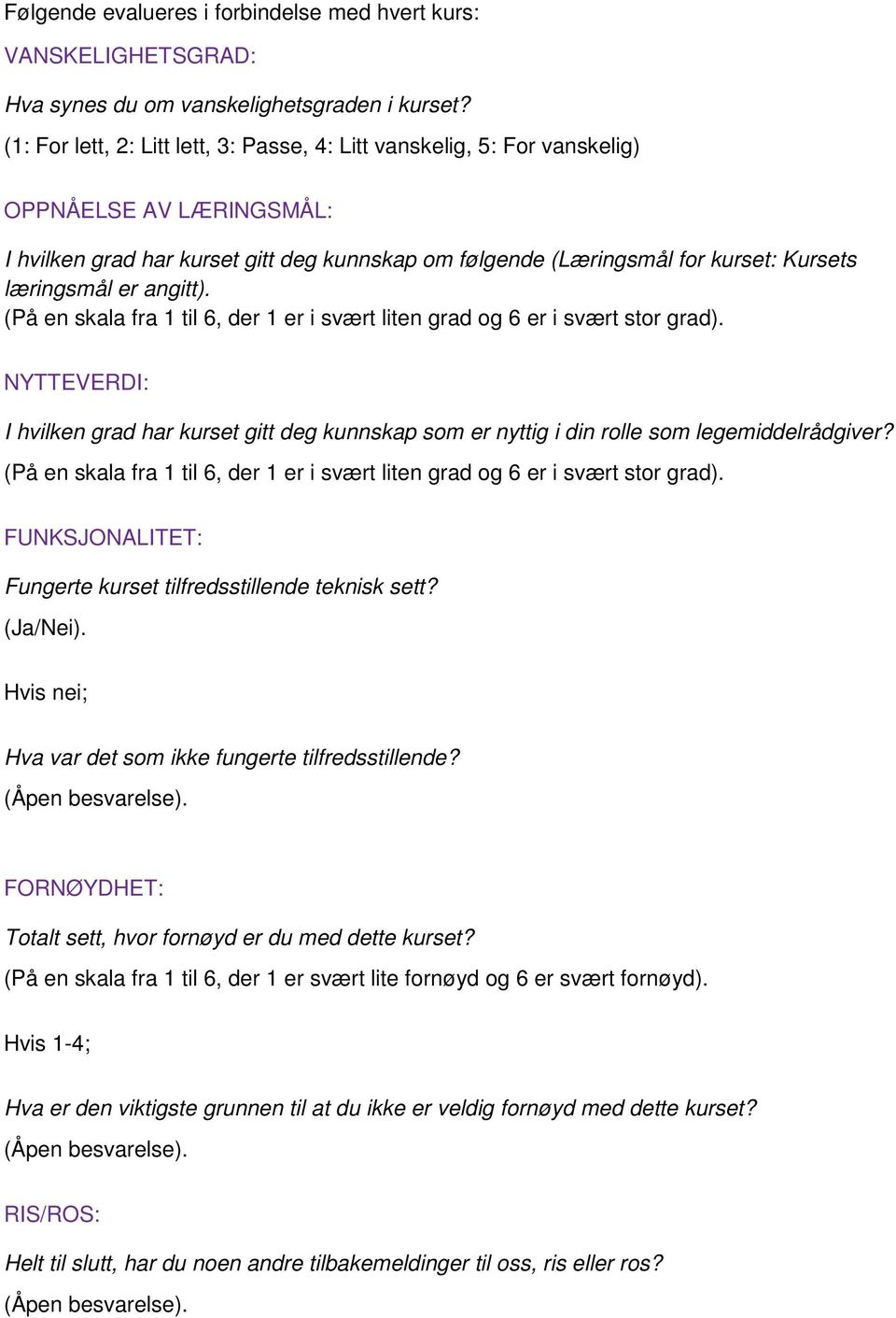 er angitt). (På en skala fra 1 til 6, der 1 er i svært liten grad og 6 er i svært stor grad). NYTTEVERDI: I hvilken grad har kurset gitt deg kunnskap som er nyttig i din rolle som legemiddelrådgiver?