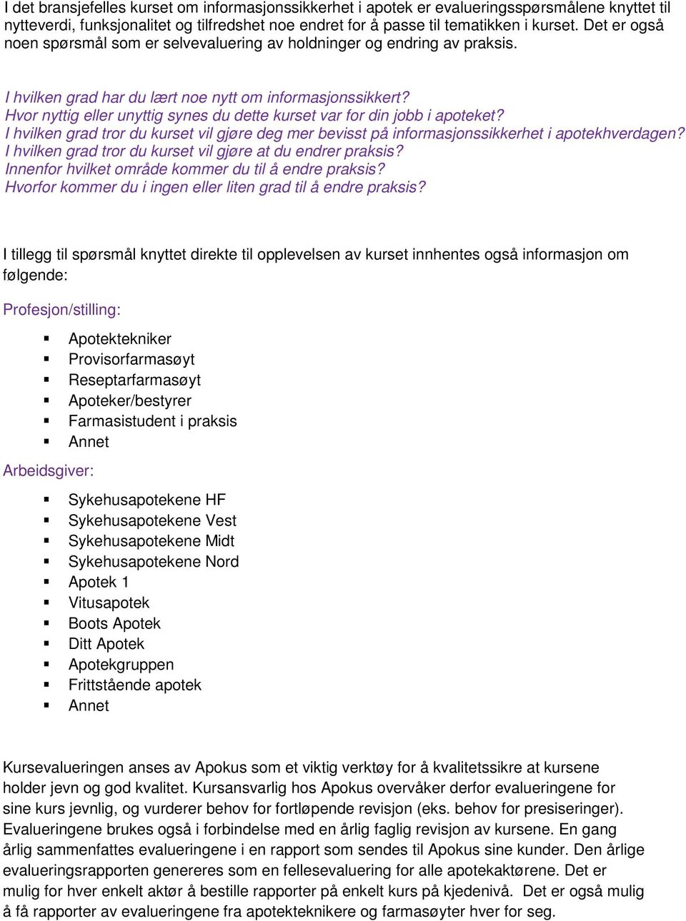 Hvor nyttig eller unyttig synes du dette kurset var for din jobb i apoteket? I hvilken grad tror du kurset vil gjøre deg mer bevisst på informasjonssikkerhet i apotekhverdagen?