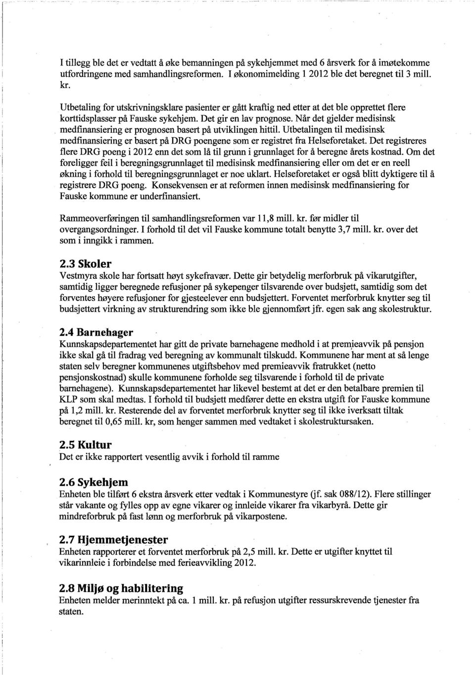 medfinansiering er prognosen basert på utviklingen hittil. Utbetalingen til medisinsk medfinansiering er basert på DRO poengene som er registret fra Helseforetaket.