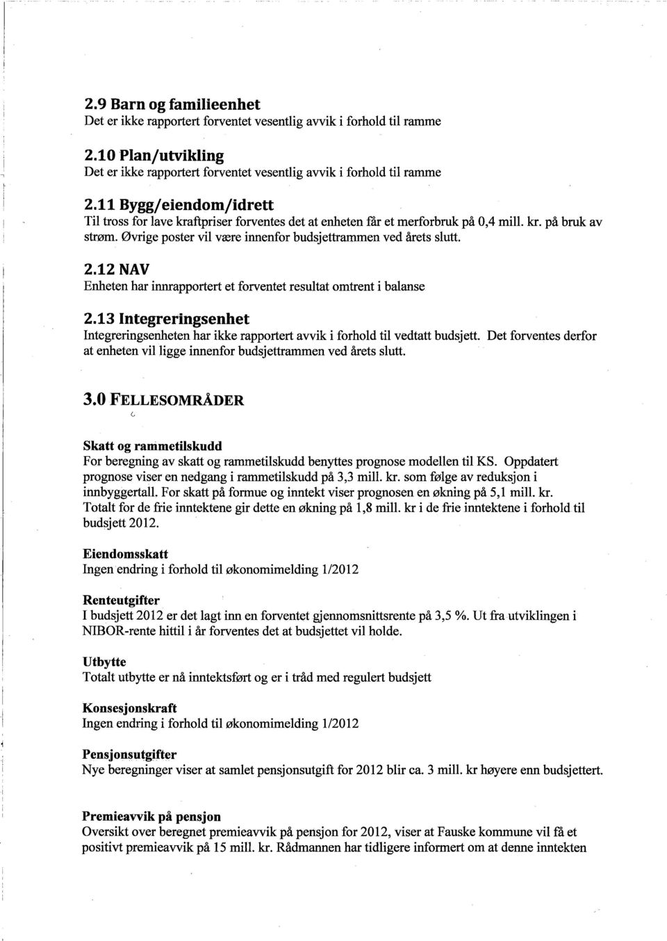 12 NAV Enheten har innapportert et forventet resultat omtrent i balanse 2.13 Integreringsenhet Integreringsenheten har ikke rapportert avvik i forhold til vedtatt budsjett.