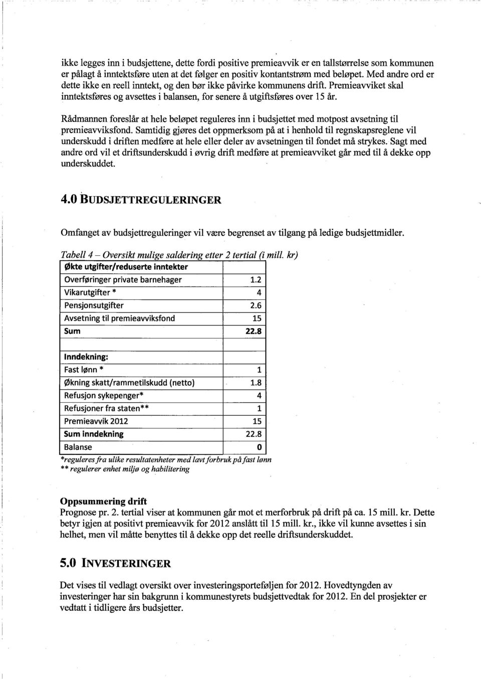 Rådmannen foreslår at hele beløpet reguleres inn i budsjettet med motpost avsetning til premieavvksfond.